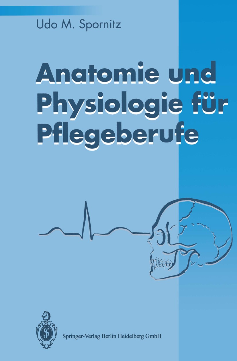 Titlebook: Anatomie und Physiologie für Pflegeberufe; Udo M. Spornitz Book 19931st edition Springer-Verlag Berlin Heidelberg 1993 Altenpflege.Anatomi Titlebook: Anatomie und Physiologie für Pflegeberufe; Udo M. Spornitz Book 19931st edition Springer-Verlag Berlin Heidelberg 1993 Altenpflege.Anatomi