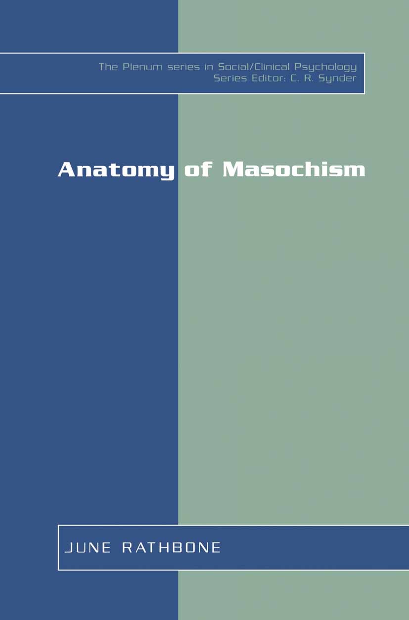 Titlebook: Anatomy of Masochism; June Rathbone Book 2001 Springer Science+Business Media New York 2001 Depression.Motivation.behavior.emotion.masochi Titlebook: Anatomy of Masochism; June Rathbone Book 2001 Springer Science+Business Media New York 2001 Depression.Motivation.behavior.emotion.masochi