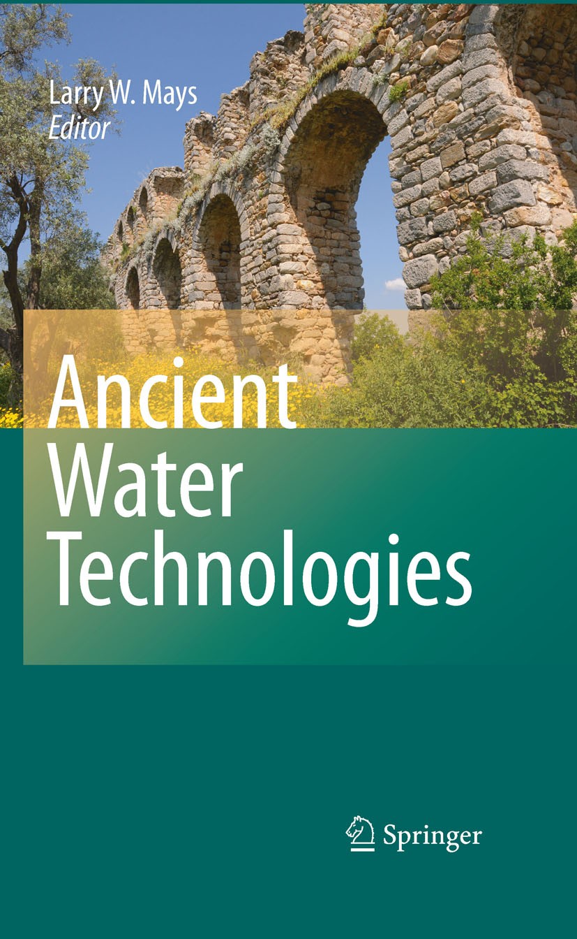 Titlebook: Ancient Water Technologies; L. Mays Book 2010 Springer Science+Business Media B.V. 2010 Groundwater.Water supply.ancient civilizations.anc Titlebook: Ancient Water Technologies; L. Mays Book 2010 Springer Science+Business Media B.V. 2010 Groundwater.Water supply.ancient civilizations.anc