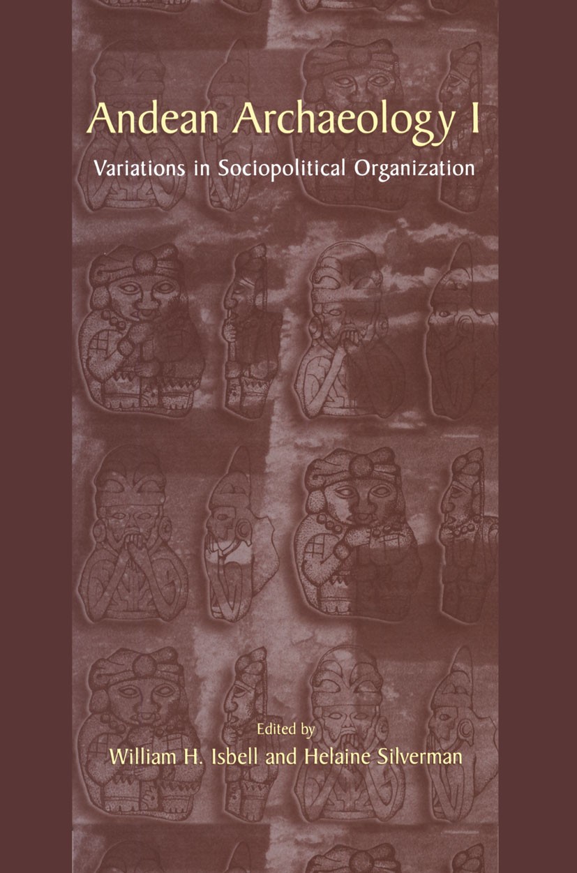 Titlebook: Andean Archaeology I; Variations in Sociop William H. Isbell,Helaine Silverman Book 2002 Kluwer Academic / Plenum Publishers, New York 2002 Titlebook: Andean Archaeology I; Variations in Sociop William H. Isbell,Helaine Silverman Book 2002 Kluwer Academic / Plenum Publishers, New York 2002