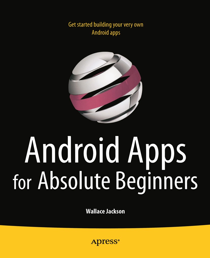 Titlebook: Android Apps for Absolute Beginners; Wallace Jackson Book 2011 Wallace Jackson 2011 Titlebook: Android Apps for Absolute Beginners; Wallace Jackson Book 2011 Wallace Jackson 2011