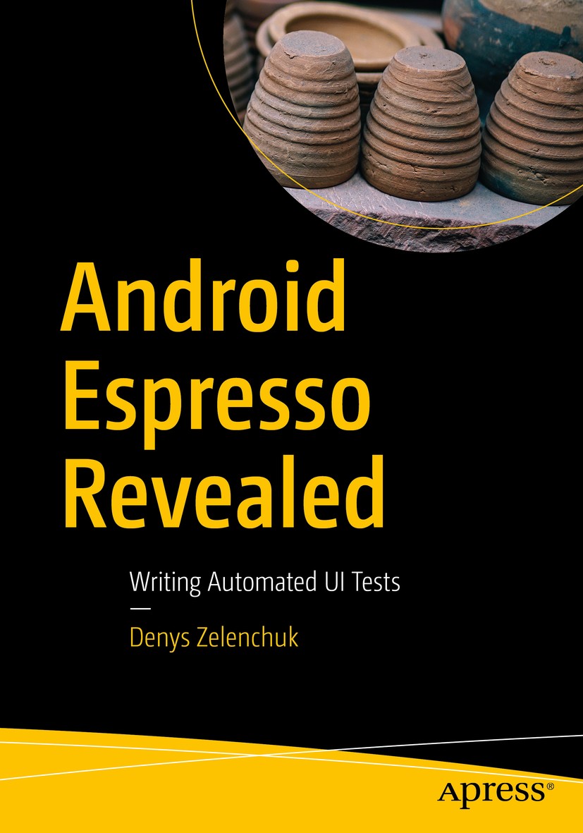Titlebook: Android Espresso Revealed; Writing Automated UI Denys Zelenchuk Book 2019 Denys Zelenchuk 2019 Android.Google.Espresso.UI.UX.tests.writing. Titlebook: Android Espresso Revealed; Writing Automated UI Denys Zelenchuk Book 2019 Denys Zelenchuk 2019 Android.Google.Espresso.UI.UX.tests.writing.