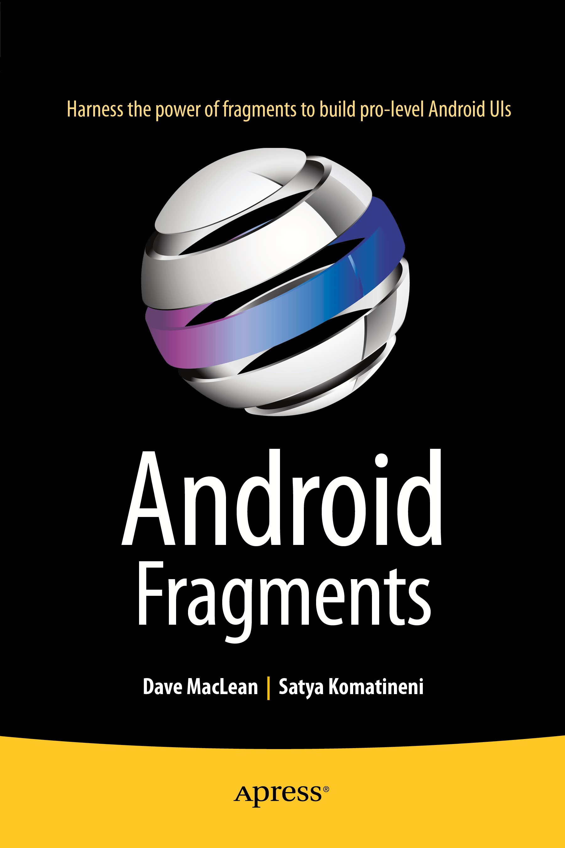 Titlebook: Android Fragments; Dave MacLean,Satya Komatineni Book 2014 Dave MacLean and Satya Komatineni 2014 Titlebook: Android Fragments; Dave MacLean,Satya Komatineni Book 2014 Dave MacLean and Satya Komatineni 2014