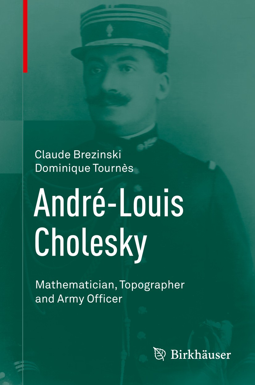 Titlebook: André-Louis Cholesky; Mathematician, Topog Claude Brezinski,Dominique Tournès Book 2014 Springer International Publishing Switzerland 2014 Titlebook: André-Louis Cholesky; Mathematician, Topog Claude Brezinski,Dominique Tournès Book 2014 Springer International Publishing Switzerland 2014