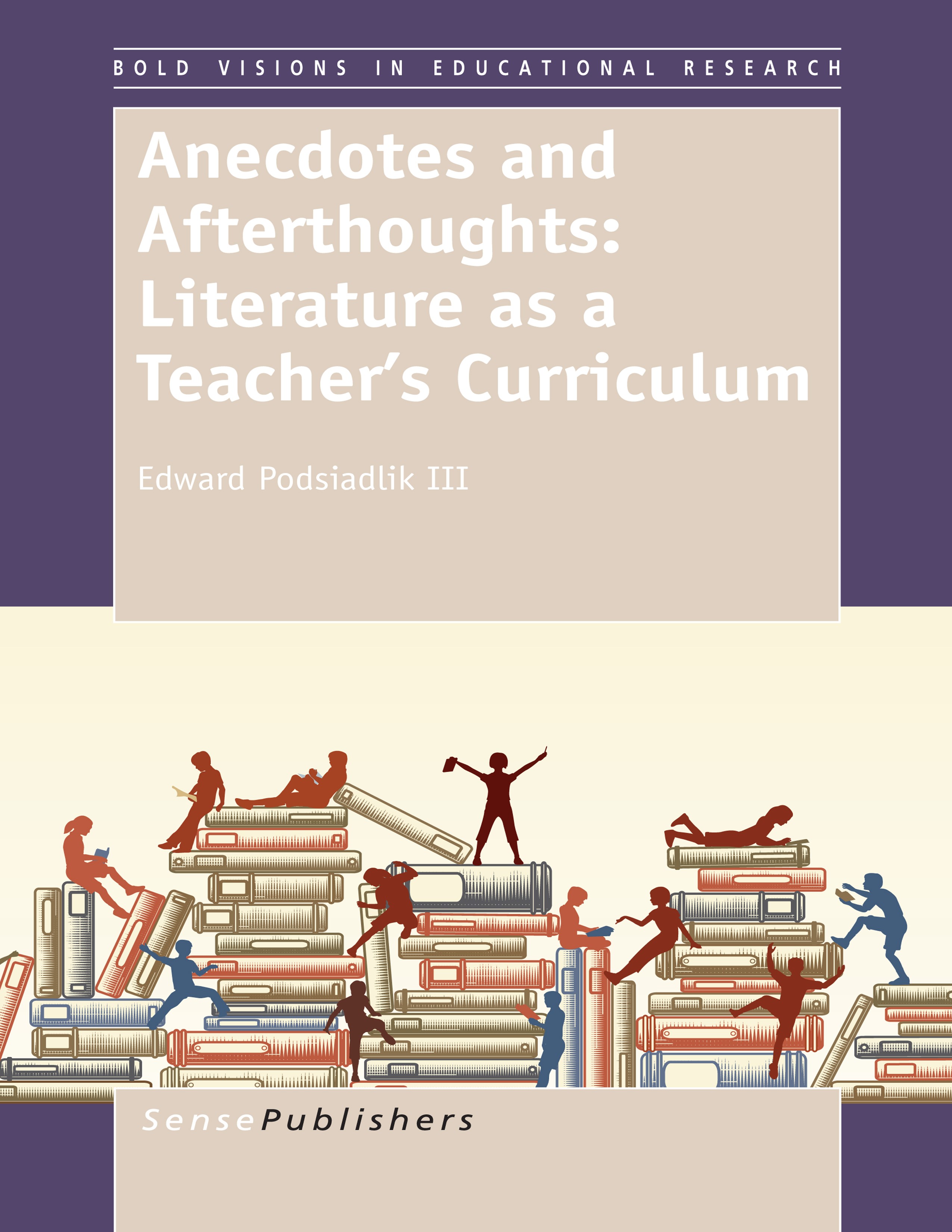 Titlebook: Anecdotes and Afterthoughts: Literature as a Teacher’s Curriculum; Edward Podsiadlik Book 2014 SensePublishers-Rotterdam, The Netherlands Titlebook: Anecdotes and Afterthoughts: Literature as a Teacher’s Curriculum; Edward Podsiadlik Book 2014 SensePublishers-Rotterdam, The Netherlands