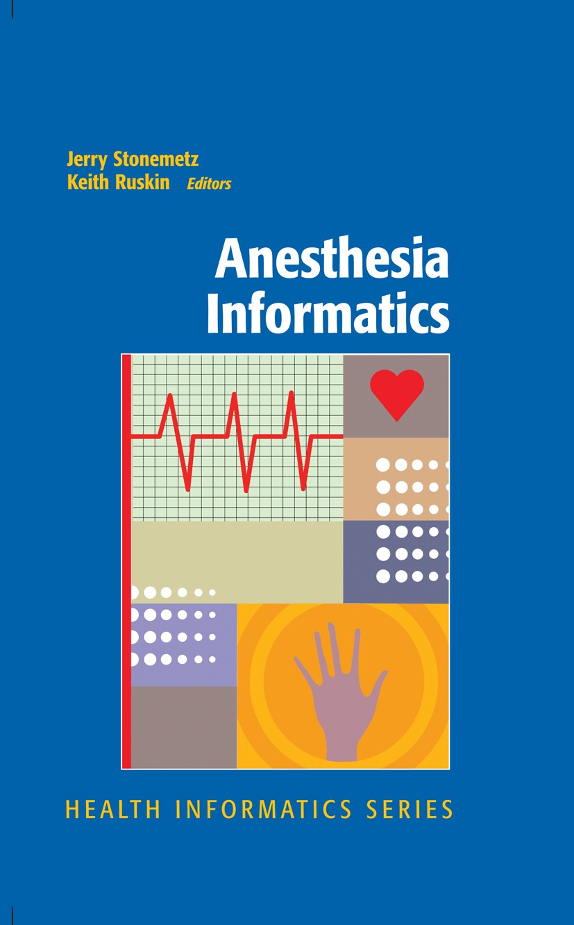 Titlebook: Anesthesia Informatics; Jerry Stonemetz,Keith Ruskin Book 2009 Springer-Verlag New York 2009 Anästhesie-Informations-Management-System.Com Titlebook: Anesthesia Informatics; Jerry Stonemetz,Keith Ruskin Book 2009 Springer-Verlag New York 2009 Anästhesie-Informations-Management-System.Com
