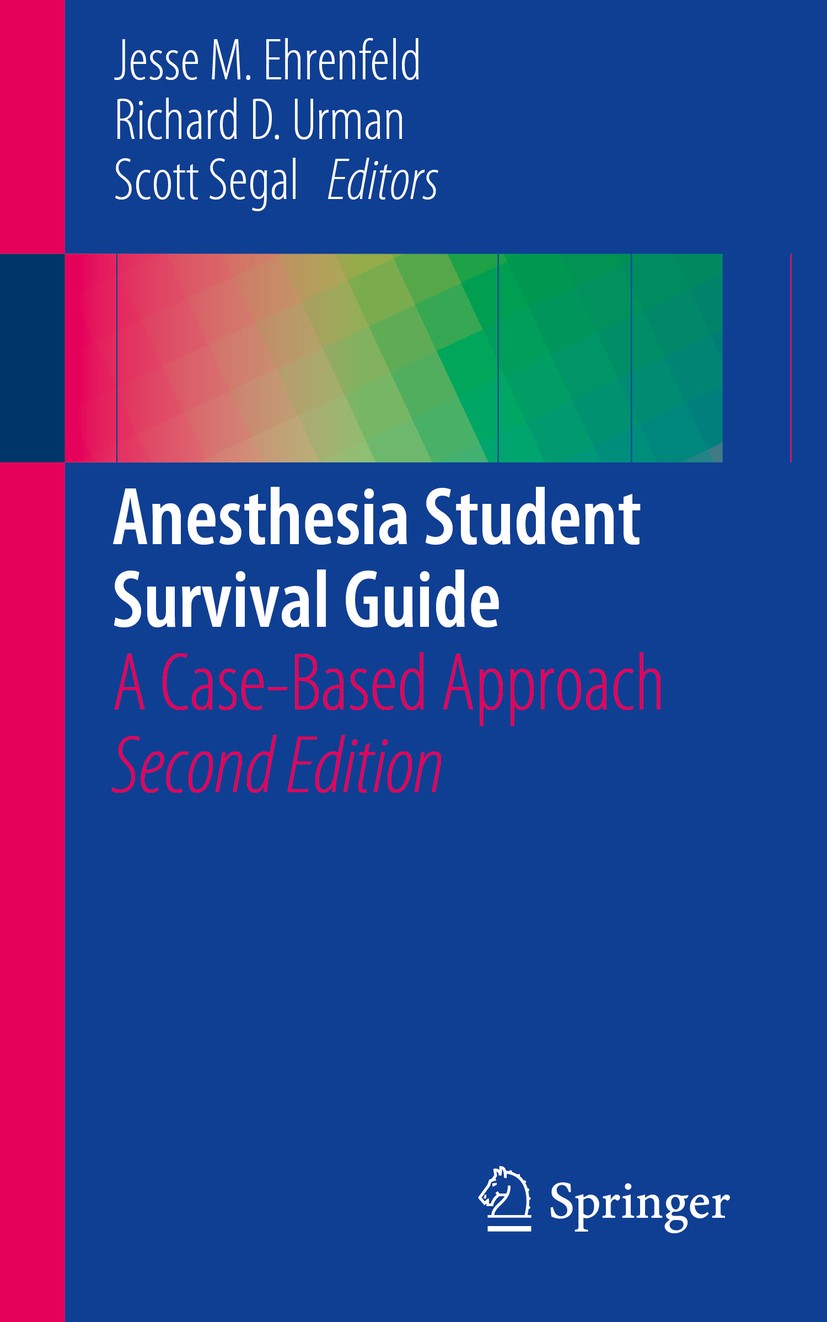 Titlebook: Anesthesia Student Survival Guide; A Case-Based Approac Jesse M. Ehrenfeld,Richard D. Urman,Scott Segal Book 20162nd edition Springer Inter Titlebook: Anesthesia Student Survival Guide; A Case-Based Approac Jesse M. Ehrenfeld,Richard D. Urman,Scott Segal Book 20162nd edition Springer Inter