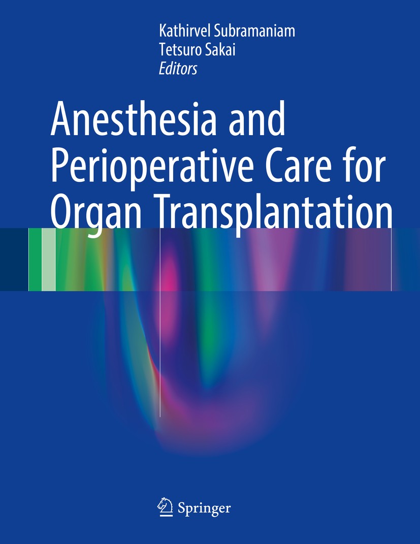 Titlebook: Anesthesia and Perioperative Care for Organ Transplantation; Kathirvel Subramaniam,Tetsuro Sakai Book 2017 Springer Science+Business Media Titlebook: Anesthesia and Perioperative Care for Organ Transplantation; Kathirvel Subramaniam,Tetsuro Sakai Book 2017 Springer Science+Business Media