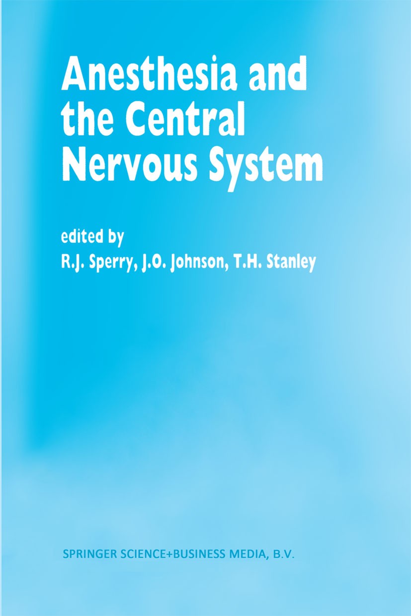 Titlebook: Anesthesia and the Central Nervous System; Papers presented at R. J. Sperry,J. O. Johnson,T. H. Stanley Book 1993 Springer Science+Busines Titlebook: Anesthesia and the Central Nervous System; Papers presented at R. J. Sperry,J. O. Johnson,T. H. Stanley Book 1993 Springer Science+Busines