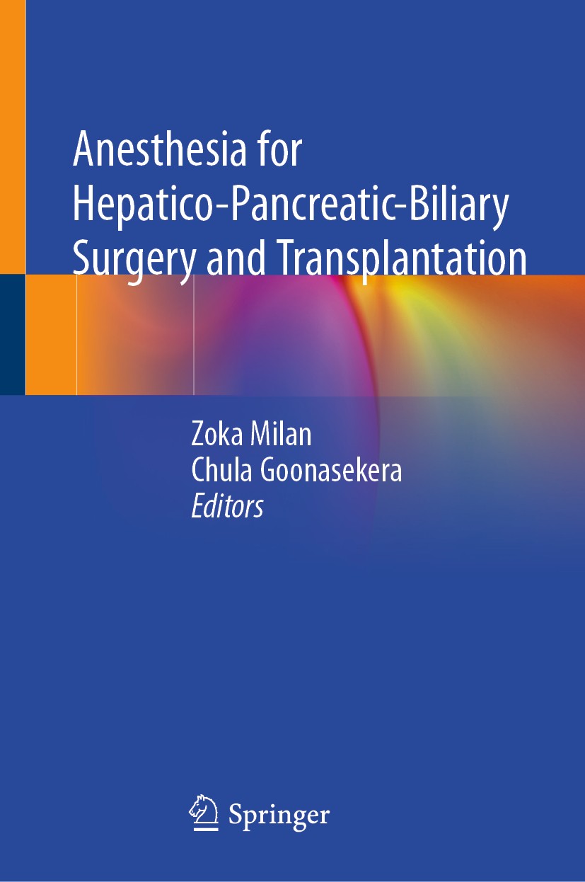 Titlebook: Anesthesia for Hepatico-Pancreatic-Biliary Surgery and Transplantation; Zoka Milan,Chula Goonasekera Book 2021 Springer Nature Switzerland Titlebook: Anesthesia for Hepatico-Pancreatic-Biliary Surgery and Transplantation; Zoka Milan,Chula Goonasekera Book 2021 Springer Nature Switzerland