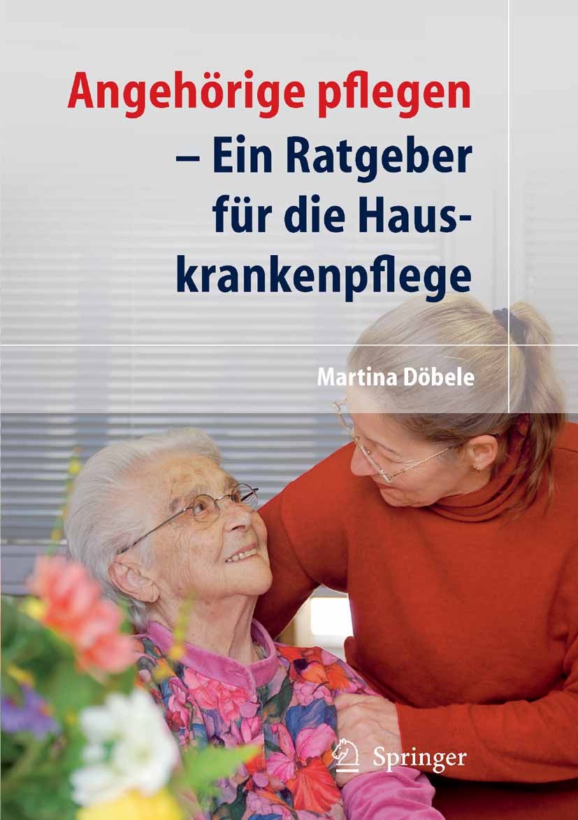 Titlebook: Angehörige pflegen; Ein Ratgeber für die Martina Döbele Book 2008 Springer-Verlag Berlin Heidelberg 2008 Ambulante Pflege.Angehörige.Dekubi Titlebook: Angehörige pflegen; Ein Ratgeber für die Martina Döbele Book 2008 Springer-Verlag Berlin Heidelberg 2008 Ambulante Pflege.Angehörige.Dekubi