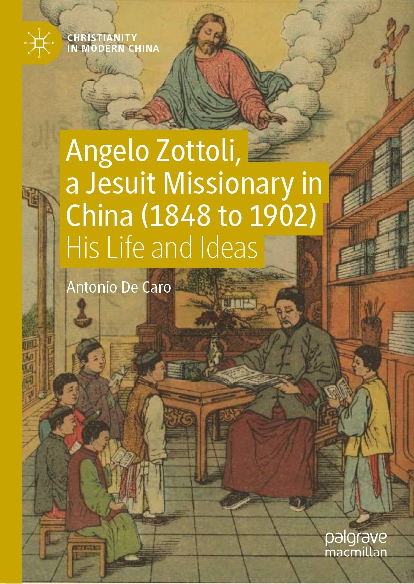 Titlebook: Angelo Zottoli, a Jesuit Missionary in China (1848 to 1902); His Life and Ideas Antonio De Caro Book 2022 The Editor(s) (if applicable) and Titlebook: Angelo Zottoli, a Jesuit Missionary in China (1848 to 1902); His Life and Ideas Antonio De Caro Book 2022 The Editor(s) (if applicable) and