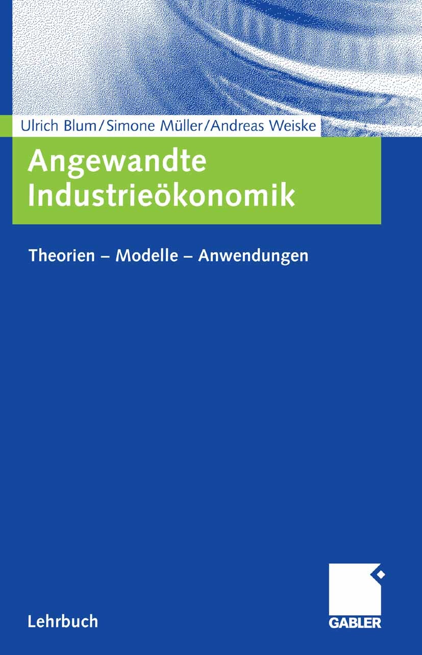 Titlebook: Angewandte Industrieökonomik; Theorien - Modelle - Ulrich Blum,Simone Müller,Andreas Weiske Textbook 2006 Gabler Verlag | Springer Fachmedi Titlebook: Angewandte Industrieökonomik; Theorien - Modelle - Ulrich Blum,Simone Müller,Andreas Weiske Textbook 2006 Gabler Verlag | Springer Fachmedi