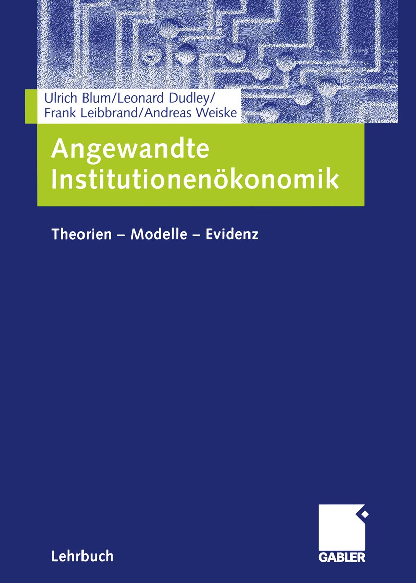 Titlebook: Angewandte Institutionenökonomik; Theorien — Modelle — Ulrich Blum,Leonard Dudley,Andreas Weiske Textbook 2005 Betriebswirtschaftlicher Ver Titlebook: Angewandte Institutionenökonomik; Theorien — Modelle — Ulrich Blum,Leonard Dudley,Andreas Weiske Textbook 2005 Betriebswirtschaftlicher Ver