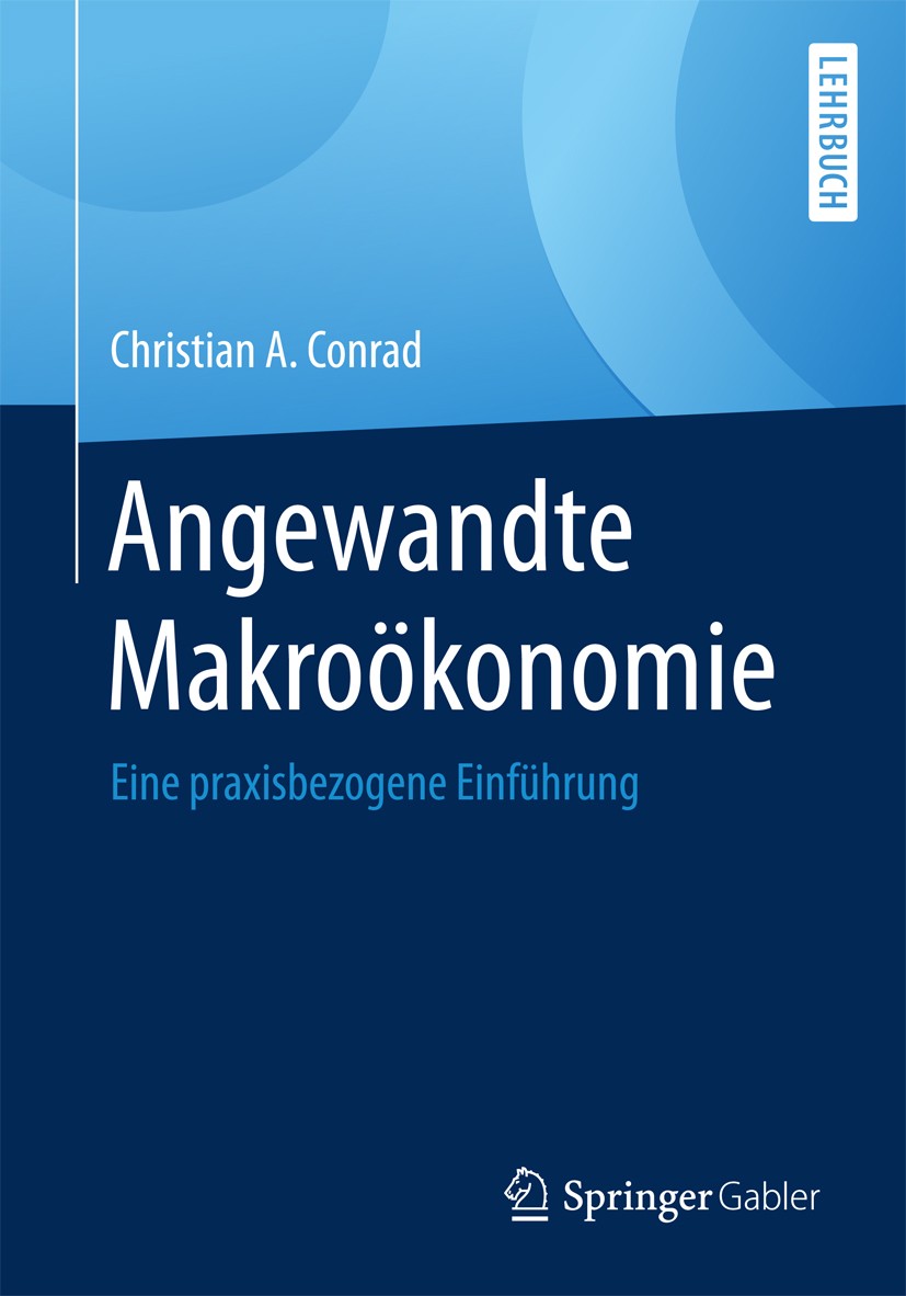 Titlebook: Angewandte Makroökonomie; Eine praxisbezogene Christian A. Conrad Textbook 20171st edition Springer Fachmedien Wiesbaden GmbH 2017 Anwendu Titlebook: Angewandte Makroökonomie; Eine praxisbezogene Christian A. Conrad Textbook 20171st edition Springer Fachmedien Wiesbaden GmbH 2017 Anwendu