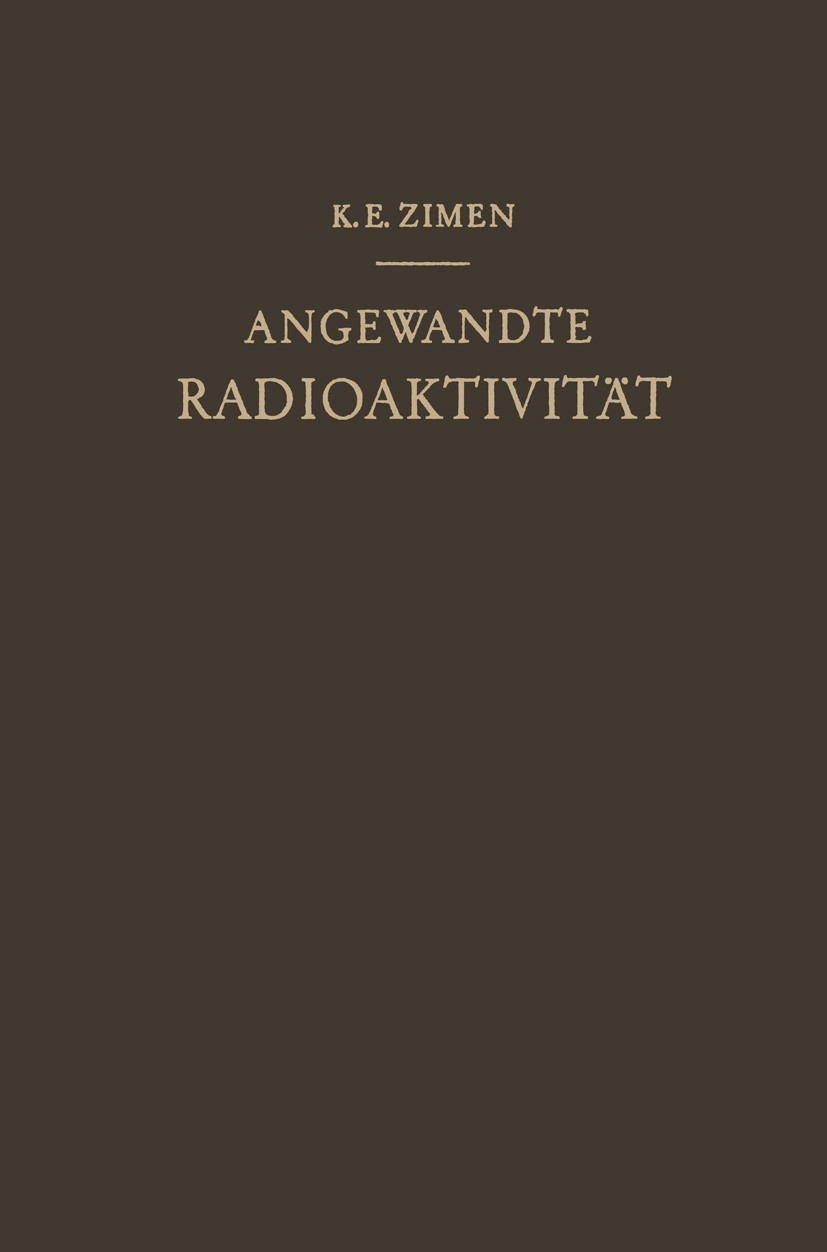 Titlebook: Angewandte Radioaktivität; K. E. Zimen Book 1952 Springer-Verlag Berlin Heidelberg 1952 Entwicklung.Forschung.Kernphysik.Physik.Praxis.Rad Titlebook: Angewandte Radioaktivität; K. E. Zimen Book 1952 Springer-Verlag Berlin Heidelberg 1952 Entwicklung.Forschung.Kernphysik.Physik.Praxis.Rad