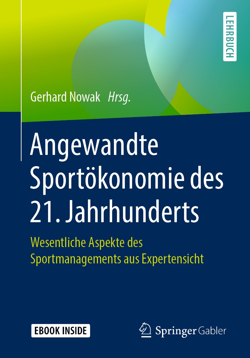 Titlebook: Angewandte Sportökonomie des 21. Jahrhunderts; Wesentliche Aspekte Gerhard Nowak Textbook 2019 Der/die Herausgeber bzw. der/die Autor(en), Titlebook: Angewandte Sportökonomie des 21. Jahrhunderts; Wesentliche Aspekte Gerhard Nowak Textbook 2019 Der/die Herausgeber bzw. der/die Autor(en),