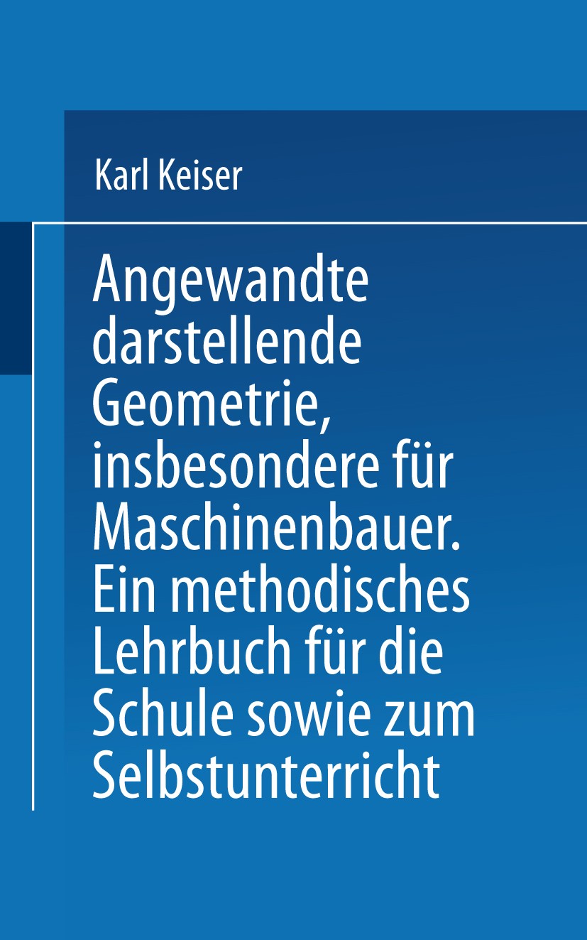Titlebook: Angewandte darstellende Geometrie, insbesondere für Maschinenbauer; Ein methodisches Leh Karl Keiser Textbook 1925 Springer-Verlag Berlin H Titlebook: Angewandte darstellende Geometrie, insbesondere für Maschinenbauer; Ein methodisches Leh Karl Keiser Textbook 1925 Springer-Verlag Berlin H
