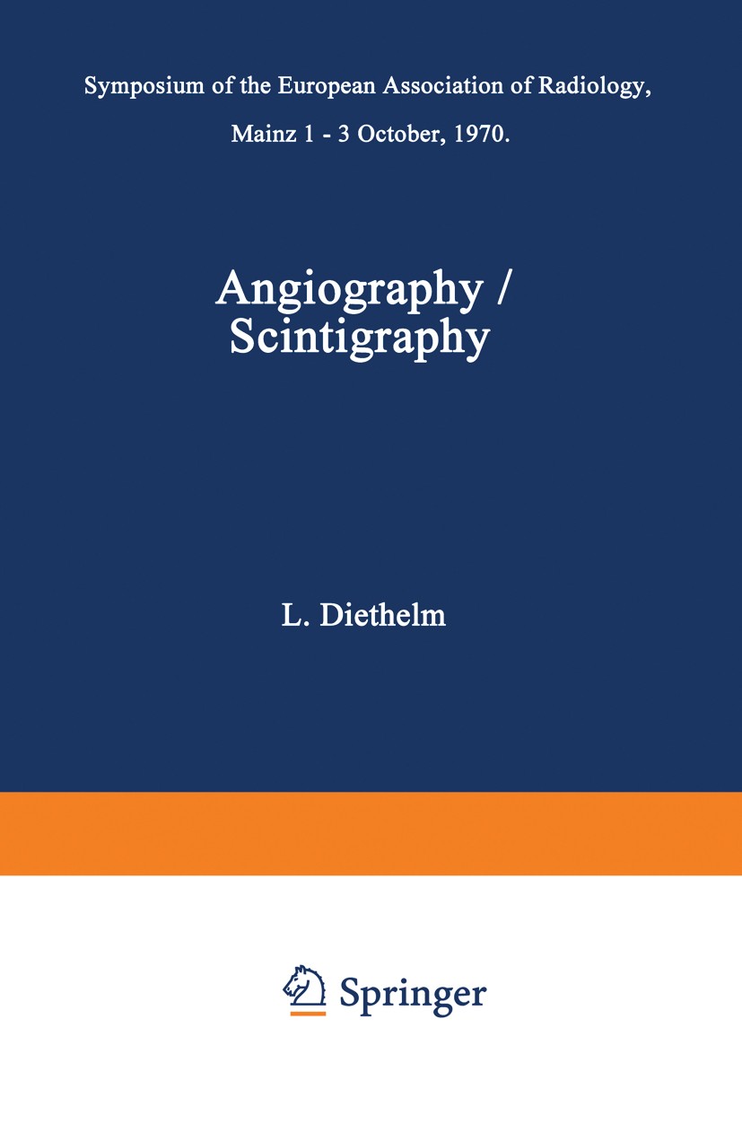 Titlebook: Angiography / Scintigraphy; Symposium of the Eur L. Diethelm (Direktor) Book 1972 Springer-Verlag Berlin · Heidelberg 1972 Angiography.brai Titlebook: Angiography / Scintigraphy; Symposium of the Eur L. Diethelm (Direktor) Book 1972 Springer-Verlag Berlin · Heidelberg 1972 Angiography.brai