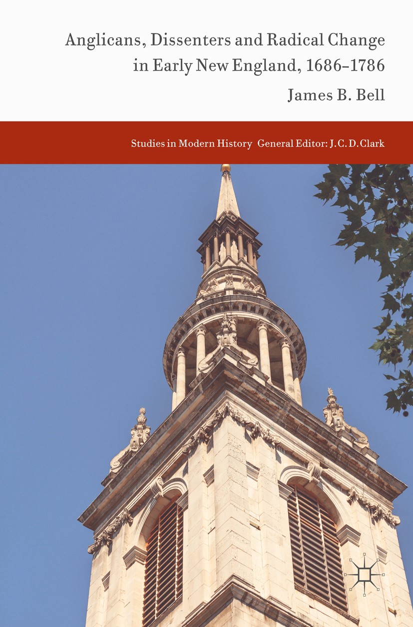 Titlebook: Anglicans, Dissenters and Radical Change in Early New England, 1686–1786; James B. Bell Book 2017 The Editor(s) (if applicable) and The Au Titlebook: Anglicans, Dissenters and Radical Change in Early New England, 1686–1786; James B. Bell Book 2017 The Editor(s) (if applicable) and The Au