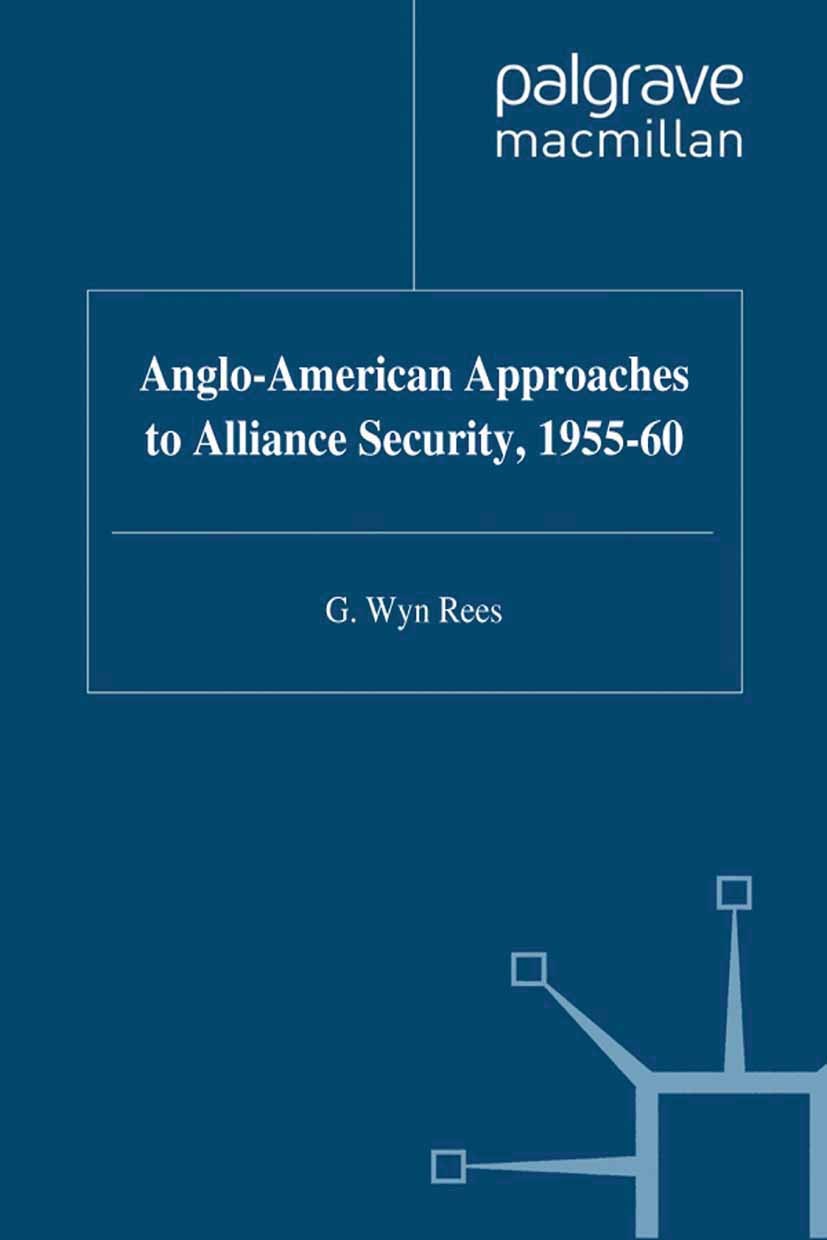 Titlebook: Anglo-American Approaches to Alliance Security, 1955-60; G. Wyn Rees Book 1996 Palgrave Macmillan, a division of Macmillan Publishers Limi Titlebook: Anglo-American Approaches to Alliance Security, 1955-60; G. Wyn Rees Book 1996 Palgrave Macmillan, a division of Macmillan Publishers Limi
