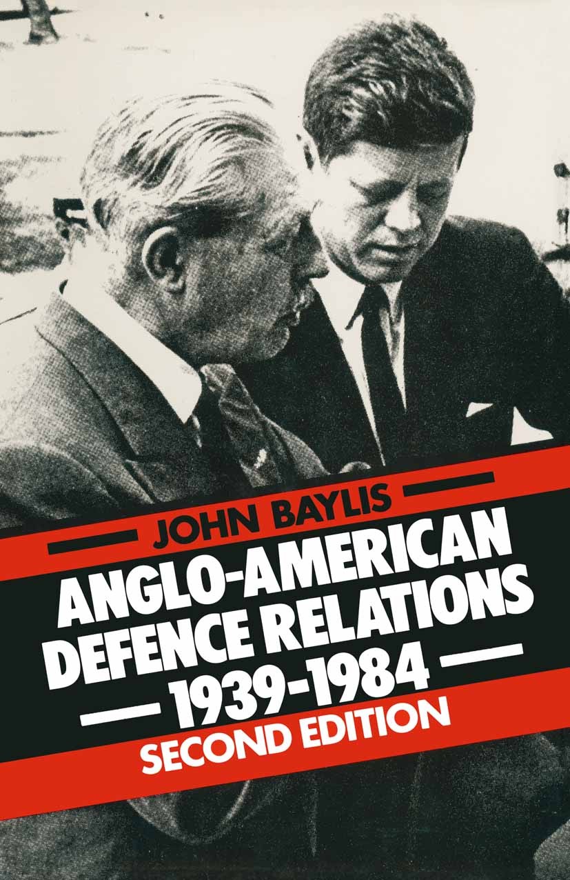 Titlebook: Anglo-American Defence Relations, 1939-84; John Baylis Book 1984Latest edition Palgrave Macmillan, a division of Macmillan Publishers Limi Titlebook: Anglo-American Defence Relations, 1939-84; John Baylis Book 1984Latest edition Palgrave Macmillan, a division of Macmillan Publishers Limi