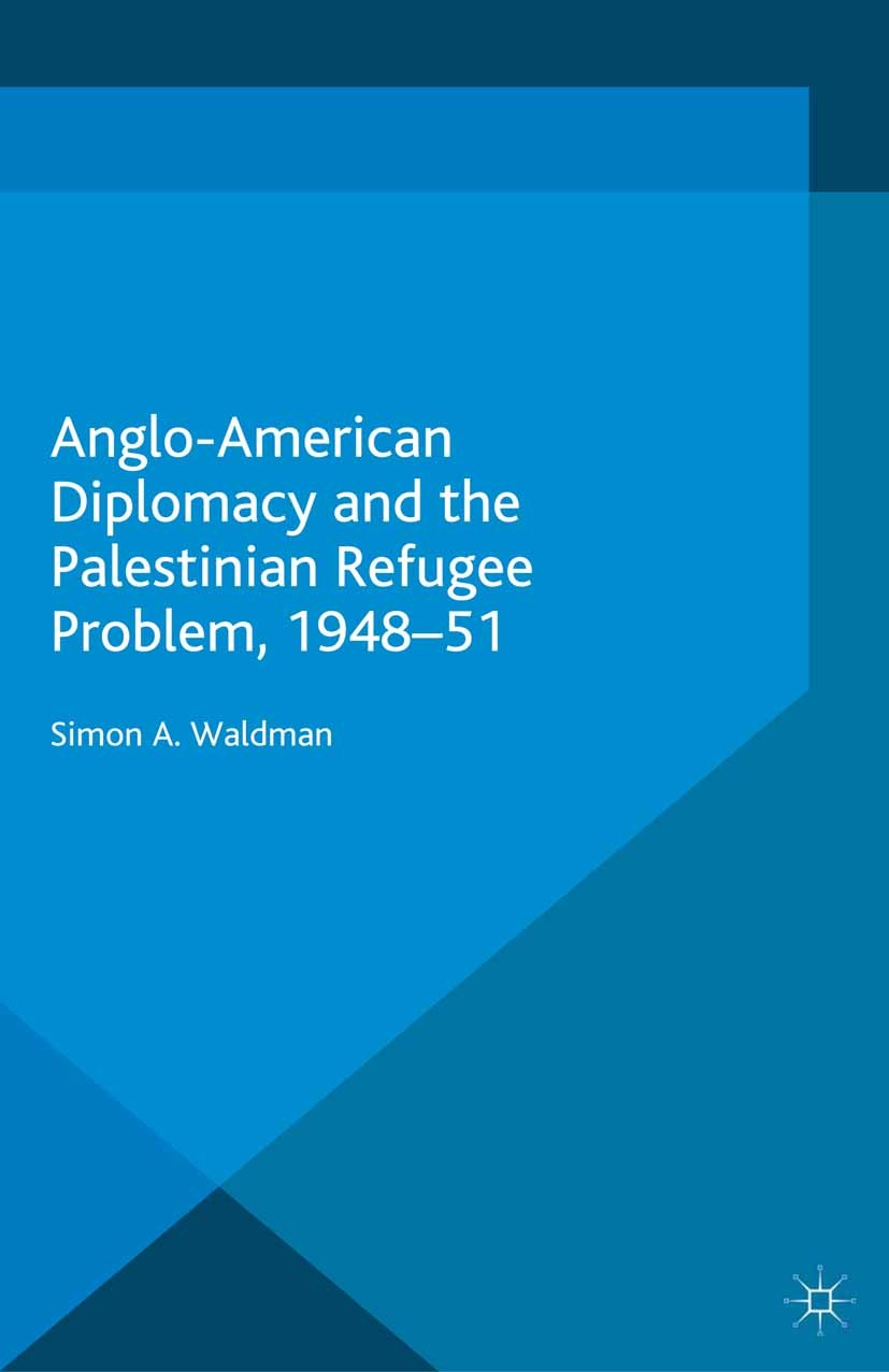 Titlebook: Anglo-American Diplomacy and the Palestinian Refugee Problem, 1948-51; Simon A. Waldman Book 2015 The Editor(s) (if applicable) and The Au Titlebook: Anglo-American Diplomacy and the Palestinian Refugee Problem, 1948-51; Simon A. Waldman Book 2015 The Editor(s) (if applicable) and The Au