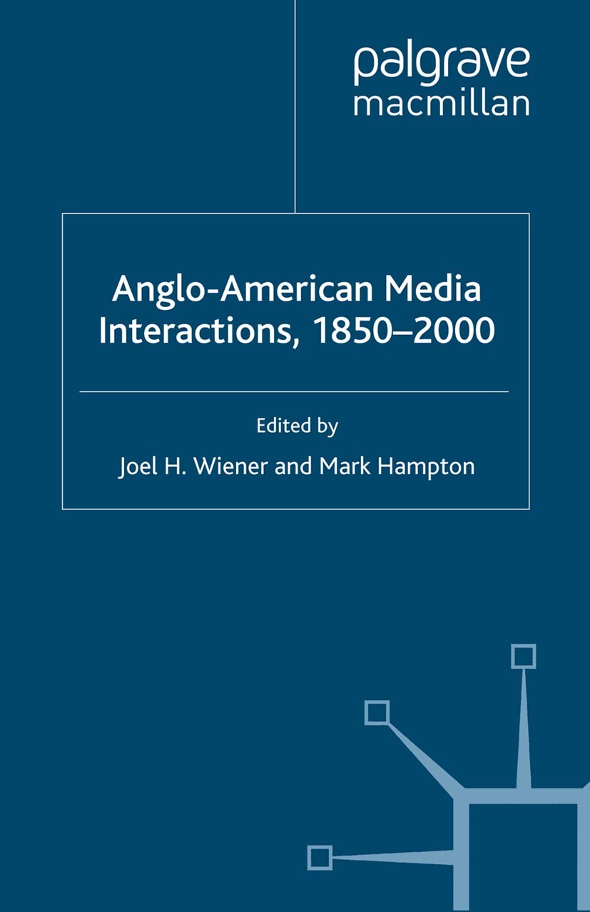 Titlebook: Anglo-American Media Interactions, 1850-2000; Joel H. Wiener (Professor Emeritus of History),Mar Book 2007 Palgrave Macmillan, a division Titlebook: Anglo-American Media Interactions, 1850-2000; Joel H. Wiener (Professor Emeritus of History),Mar Book 2007 Palgrave Macmillan, a division