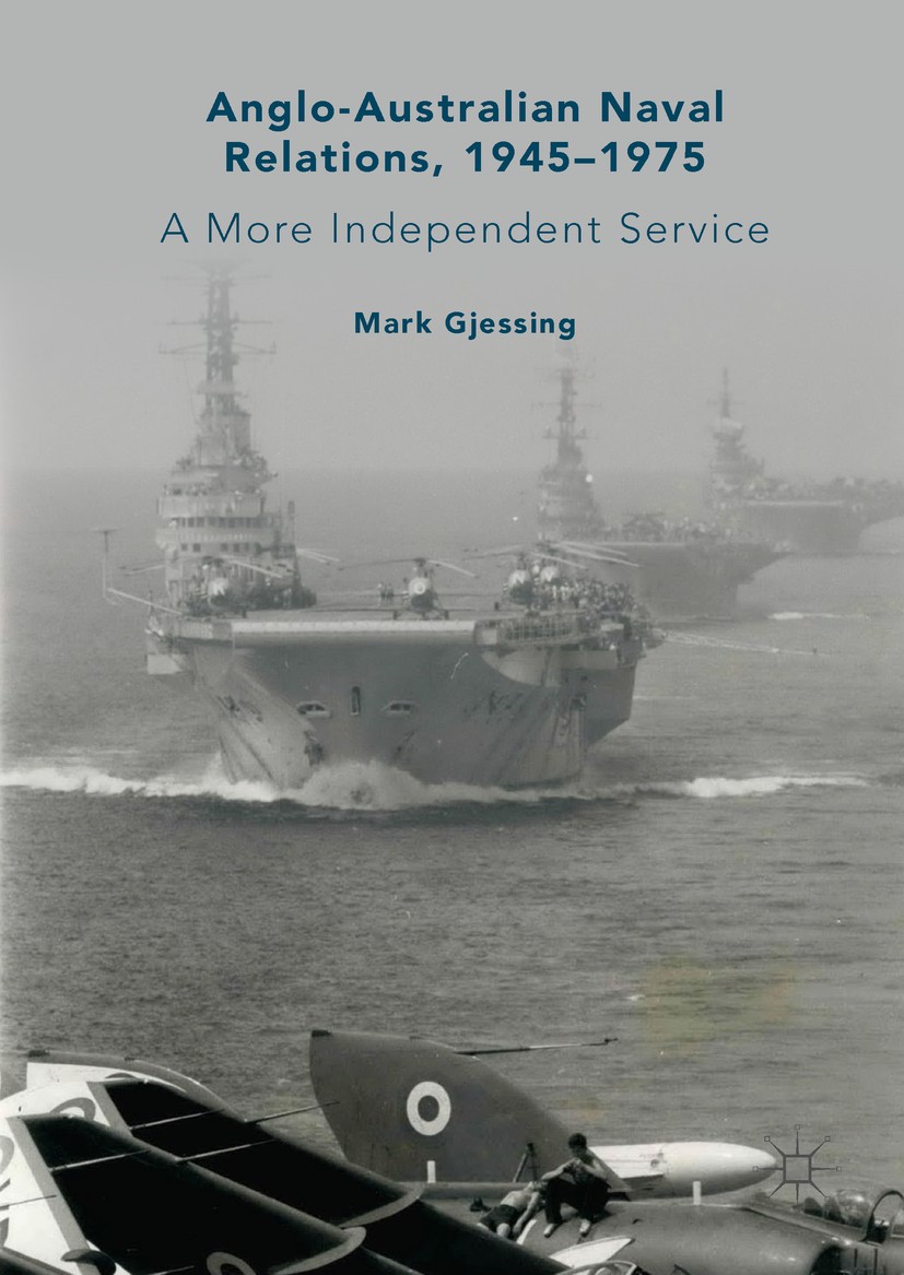 Titlebook: Anglo-Australian Naval Relations, 1945–1975; A More Independent S Mark Gjessing Book 2018 The Editor(s) (if applicable) and The Author(s) 2 Titlebook: Anglo-Australian Naval Relations, 1945–1975; A More Independent S Mark Gjessing Book 2018 The Editor(s) (if applicable) and The Author(s) 2