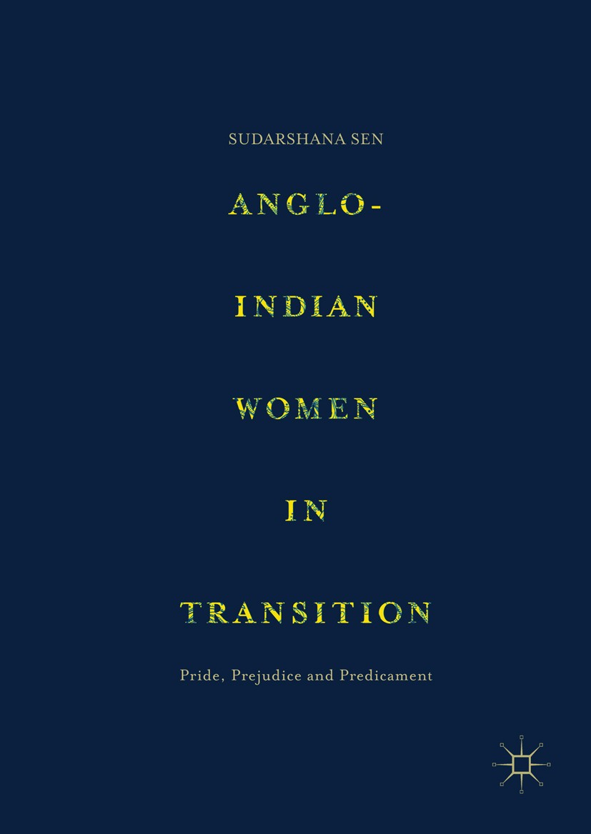 Titlebook: Anglo-Indian Women in Transition; Pride, Prejudice and Sudarshana Sen Book 2017 The Editor(s) (if applicable) and The Author(s) 2017 women Titlebook: Anglo-Indian Women in Transition; Pride, Prejudice and Sudarshana Sen Book 2017 The Editor(s) (if applicable) and The Author(s) 2017 women