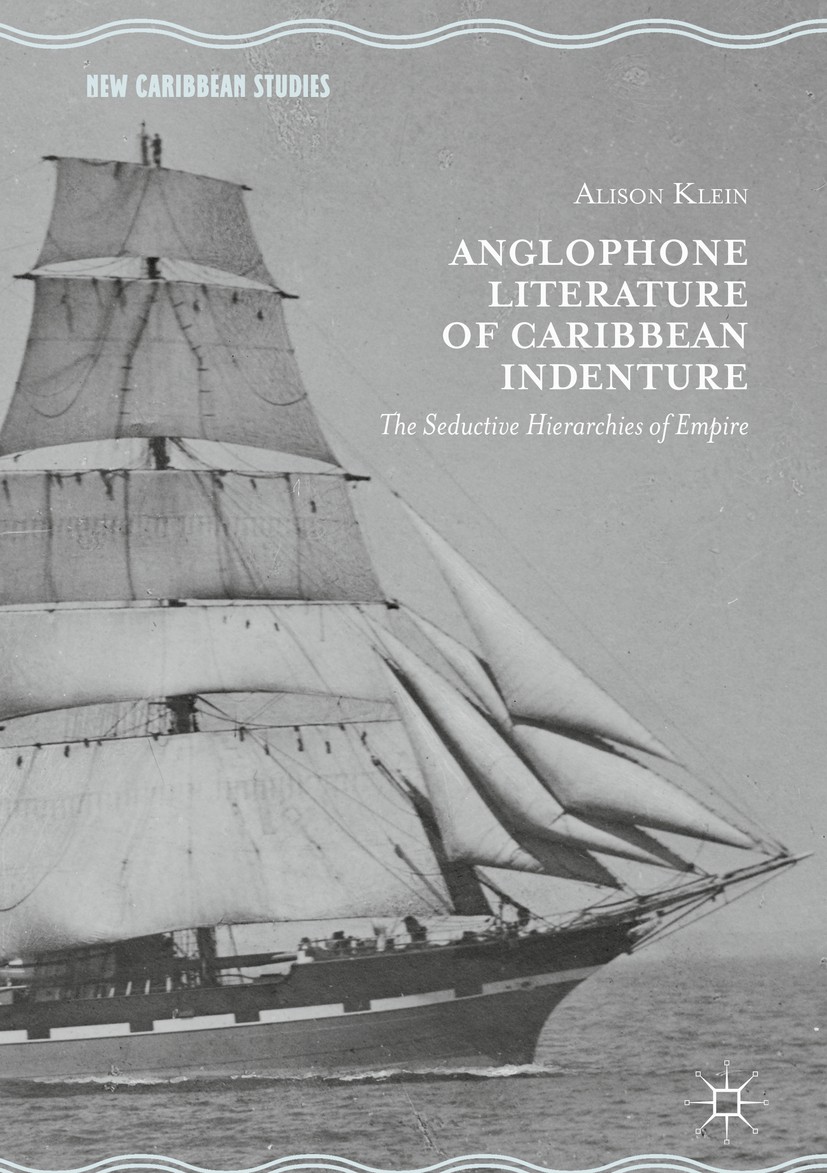 Titlebook: Anglophone Literature of Caribbean Indenture; The Seductive Hierar Alison Klein Book 2018 The Editor(s) (if applicable) and The Author(s) 2 Titlebook: Anglophone Literature of Caribbean Indenture; The Seductive Hierar Alison Klein Book 2018 The Editor(s) (if applicable) and The Author(s) 2