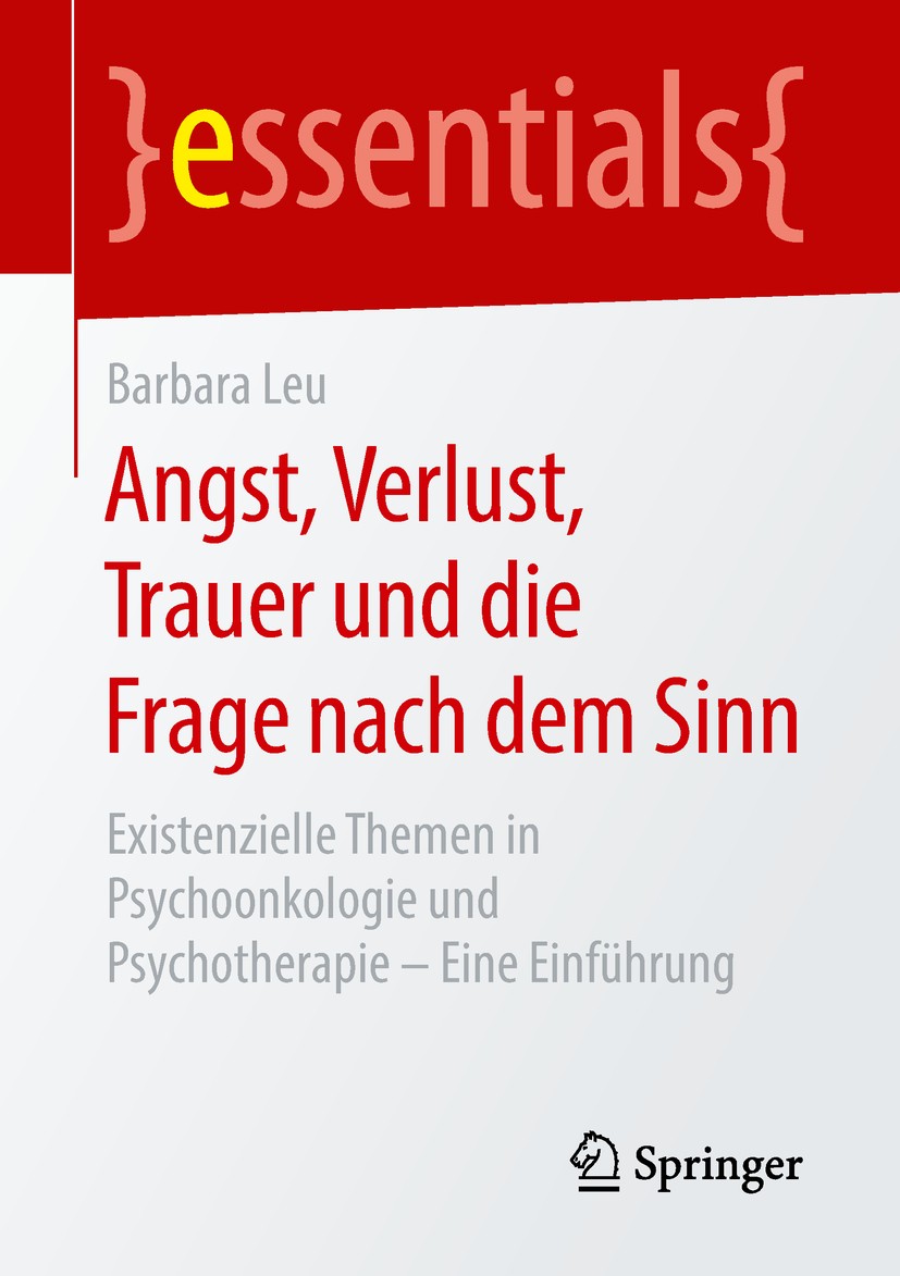 Titlebook: Angst, Verlust, Trauer und die Frage nach dem Sinn; Existenzielle Themen Barbara Leu Book 2019 Der/die Herausgeber bzw. der/die Autor(en), Titlebook: Angst, Verlust, Trauer und die Frage nach dem Sinn; Existenzielle Themen Barbara Leu Book 2019 Der/die Herausgeber bzw. der/die Autor(en),