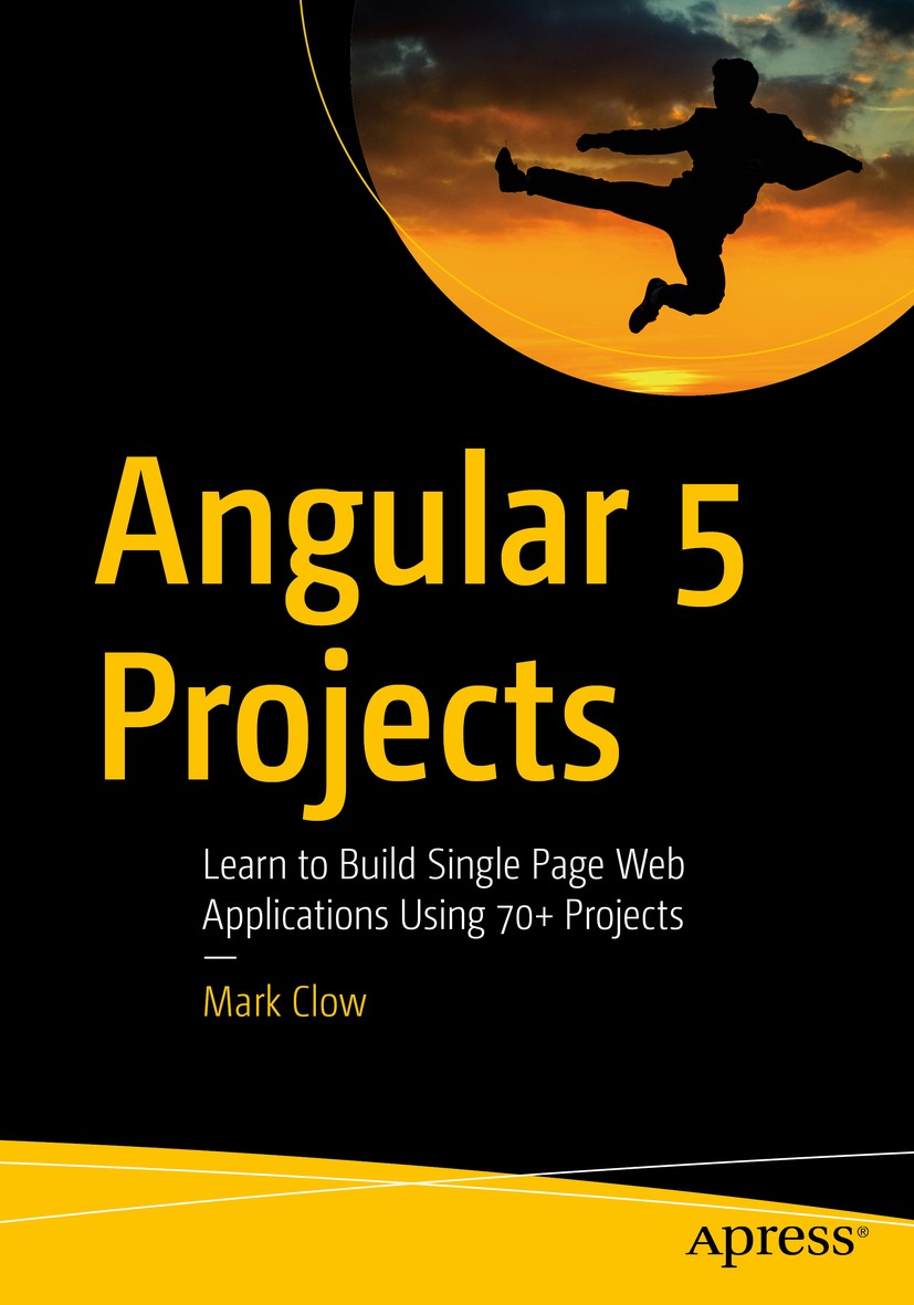 Titlebook: Angular 5 Projects; Learn to Build Singl Mark Clow Book 2018 Mark Clow 2018 Angular 4.JavaScript.TypeScript.SPA.React.ReactJS Titlebook: Angular 5 Projects; Learn to Build Singl Mark Clow Book 2018 Mark Clow 2018 Angular 4.JavaScript.TypeScript.SPA.React.ReactJS