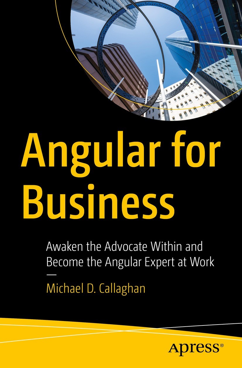 Titlebook: Angular for Business; Awaken the Advocate Michael D. Callaghan Book 2024 Michael D. Callaghan 2024 Angular.TypeScript.API.Progressive Web Titlebook: Angular for Business; Awaken the Advocate Michael D. Callaghan Book 2024 Michael D. Callaghan 2024 Angular.TypeScript.API.Progressive Web
