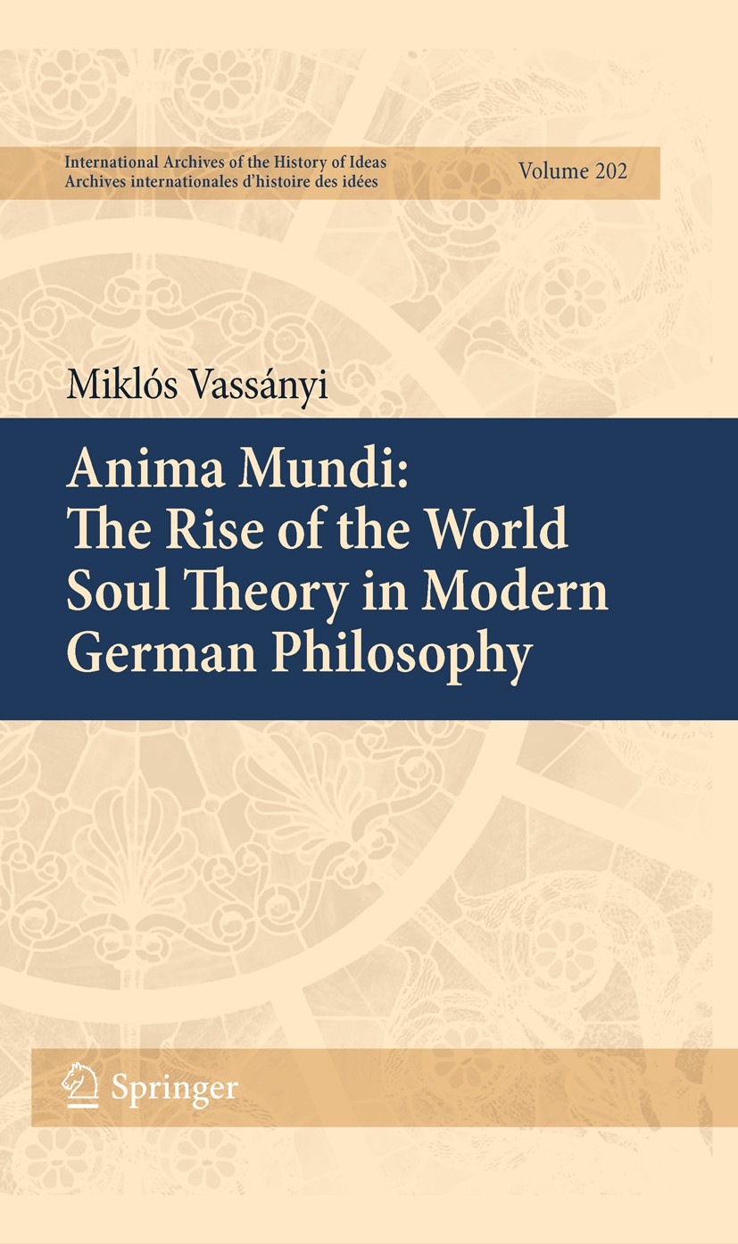 Titlebook: Anima Mundi: The Rise of the World Soul Theory in Modern German Philosophy; Miklós Vassányi Book 2011 Springer Science+Business Media B.V. Titlebook: Anima Mundi: The Rise of the World Soul Theory in Modern German Philosophy; Miklós Vassányi Book 2011 Springer Science+Business Media B.V.