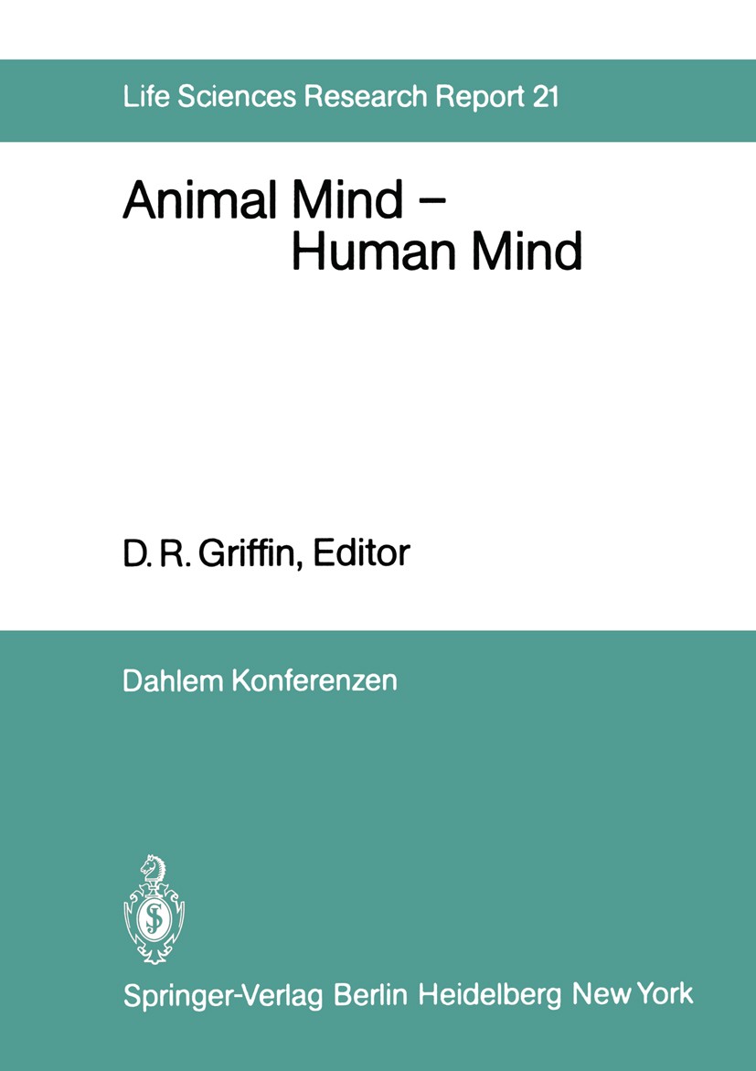 Titlebook: Animal Mind — Human Mind; Report of the Dahlem D. R. Griffin Conference proceedings 1982 Dr. S. Bernhard, Dahlem Konferenzen, Berlin 1982 E Titlebook: Animal Mind — Human Mind; Report of the Dahlem D. R. Griffin Conference proceedings 1982 Dr. S. Bernhard, Dahlem Konferenzen, Berlin 1982 E
