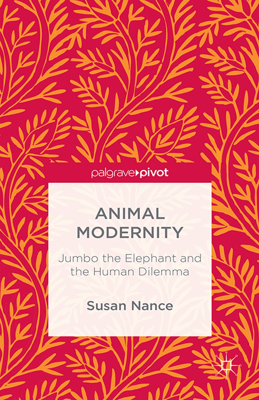 Titlebook: Animal Modernity: Jumbo the Elephant and the Human Dilemma; Susan Nance Book 2015 Susan Nance 2015 Jumbo the elephant.modernity.transnatio Titlebook: Animal Modernity: Jumbo the Elephant and the Human Dilemma; Susan Nance Book 2015 Susan Nance 2015 Jumbo the elephant.modernity.transnatio