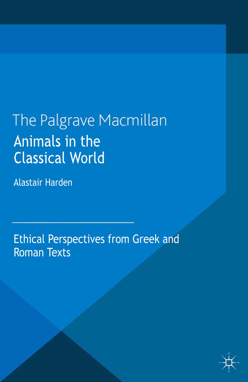 Titlebook: Animals in the Classical World; Ethical Perspectives Alastair Harden Book 2013 Palgrave Macmillan, a division of Macmillan Publishers Limit Titlebook: Animals in the Classical World; Ethical Perspectives Alastair Harden Book 2013 Palgrave Macmillan, a division of Macmillan Publishers Limit