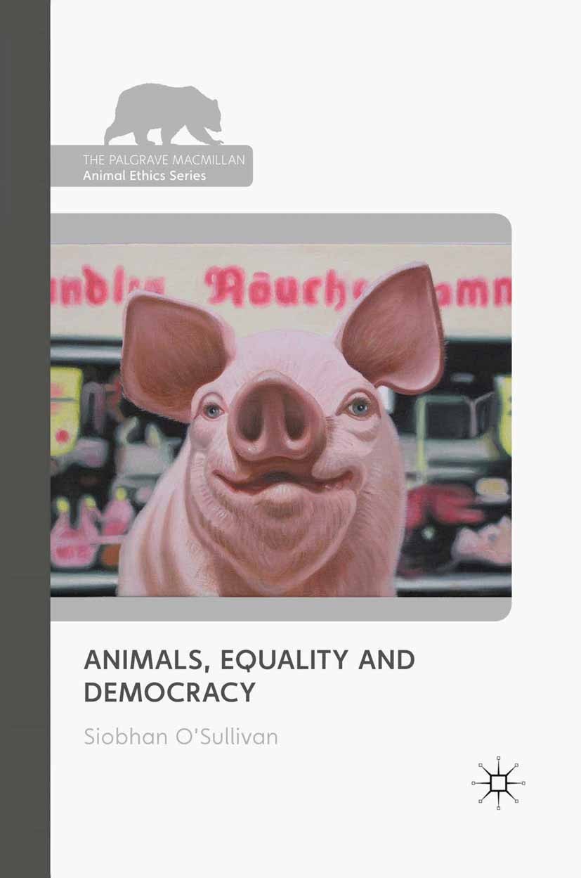 Titlebook: Animals, Equality and Democracy; Siobhan O’Sullivan Book 2011 Palgrave Macmillan, a division of Macmillan Publishers Limited 2011 communit Titlebook: Animals, Equality and Democracy; Siobhan O’Sullivan Book 2011 Palgrave Macmillan, a division of Macmillan Publishers Limited 2011 communit