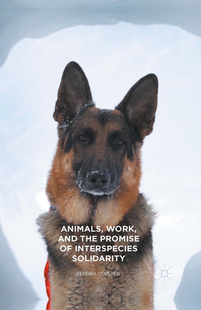 Titlebook: Animals, Work, and the Promise of Interspecies Solidarity; Kendra Coulter Book 20161st edition The Editor(s) (if applicable) and The Autho Titlebook: Animals, Work, and the Promise of Interspecies Solidarity; Kendra Coulter Book 20161st edition The Editor(s) (if applicable) and The Autho