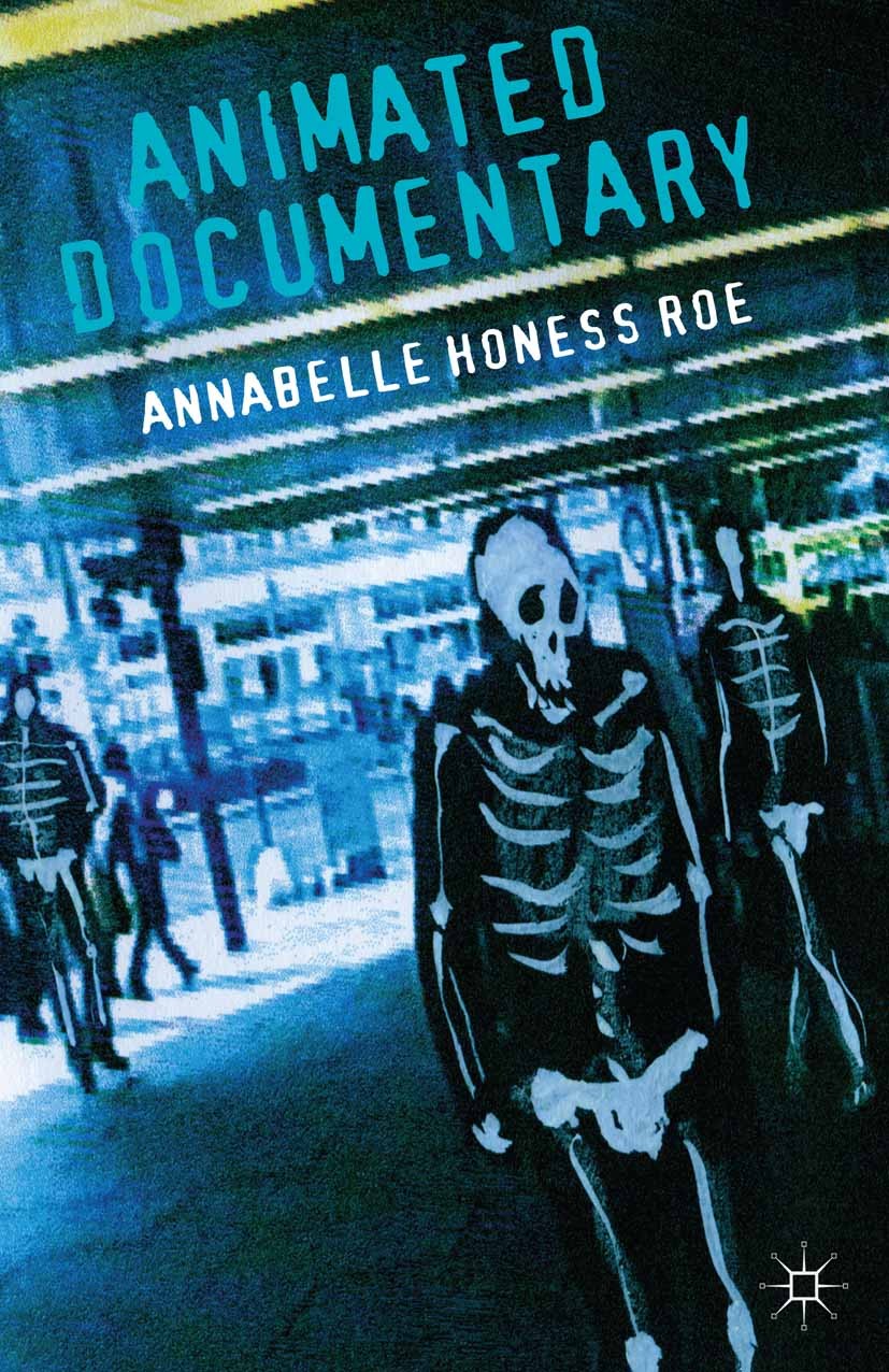 Titlebook: Animated Documentary; Annabelle Honess Roe Book 2013 Palgrave Macmillan, a division of Macmillan Publishers Limited 2013 animation.bibliog Titlebook: Animated Documentary; Annabelle Honess Roe Book 2013 Palgrave Macmillan, a division of Macmillan Publishers Limited 2013 animation.bibliog