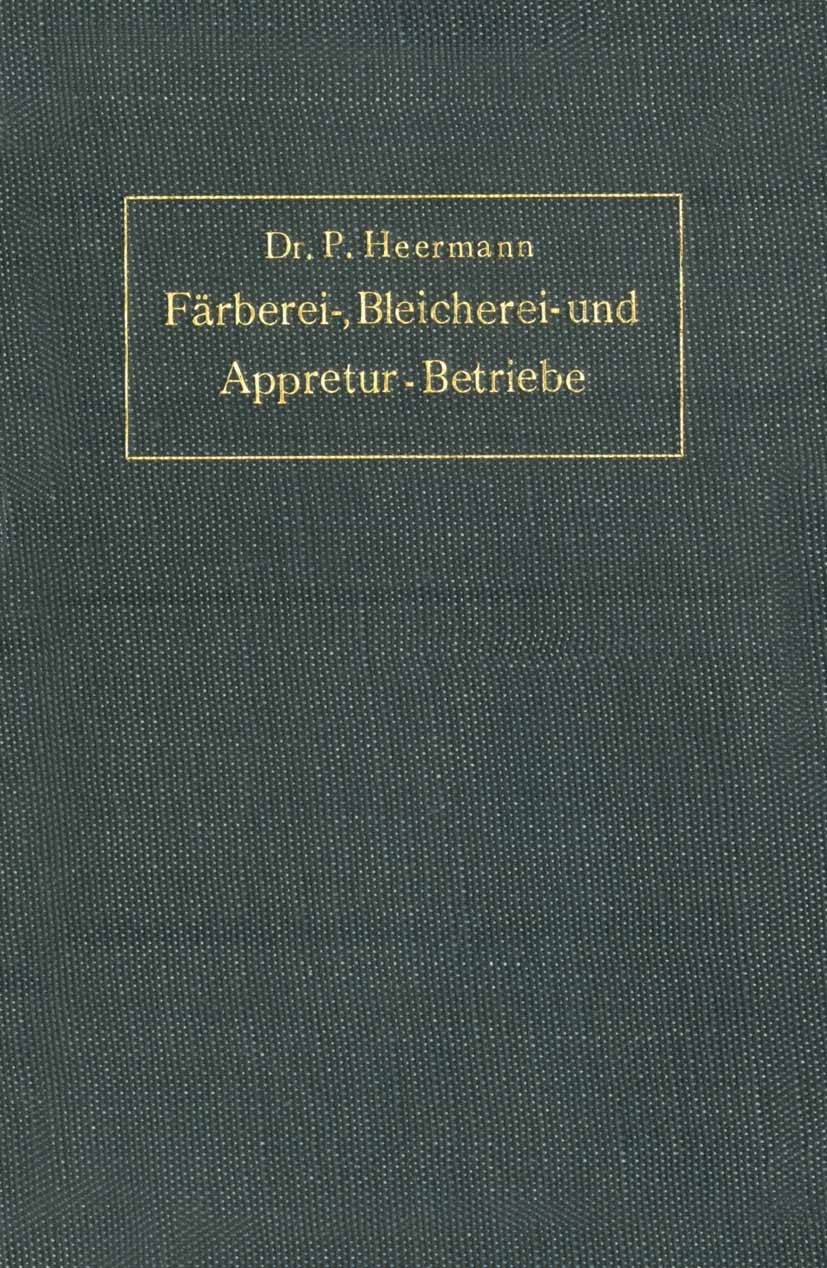 Titlebook: Anlage, Ausbau und Einrichtungen von Färberei-, Bleicherei- und Appretur-Betrieben; Paul Heermann Book 1911 Verlag von Julius Springer Ber Titlebook: Anlage, Ausbau und Einrichtungen von Färberei-, Bleicherei- und Appretur-Betrieben; Paul Heermann Book 1911 Verlag von Julius Springer Ber