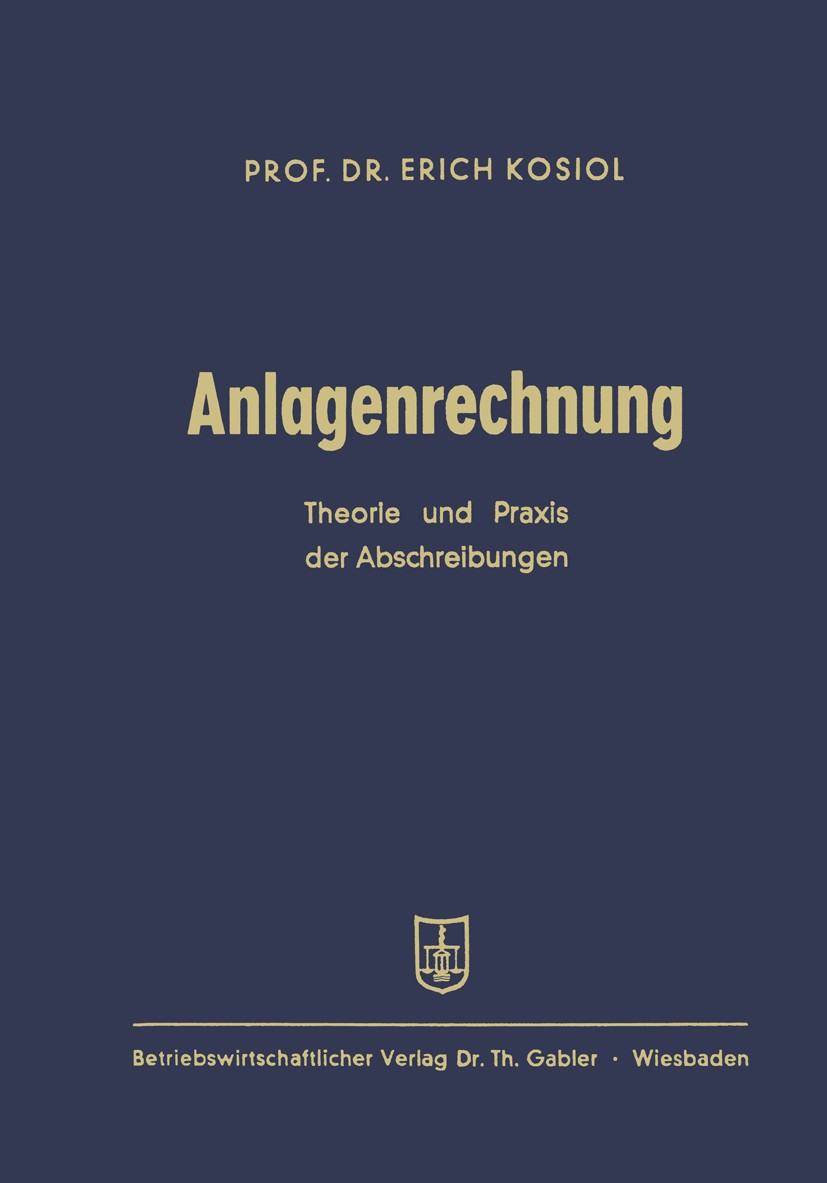 Titlebook: Anlagenrechnung; Theorie und Praxis d Erich Kosiol Book 1955Latest edition Springer Fachmedien Wiesbaden 1955 Abschreibung.Abschreibungstab Titlebook: Anlagenrechnung; Theorie und Praxis d Erich Kosiol Book 1955Latest edition Springer Fachmedien Wiesbaden 1955 Abschreibung.Abschreibungstab