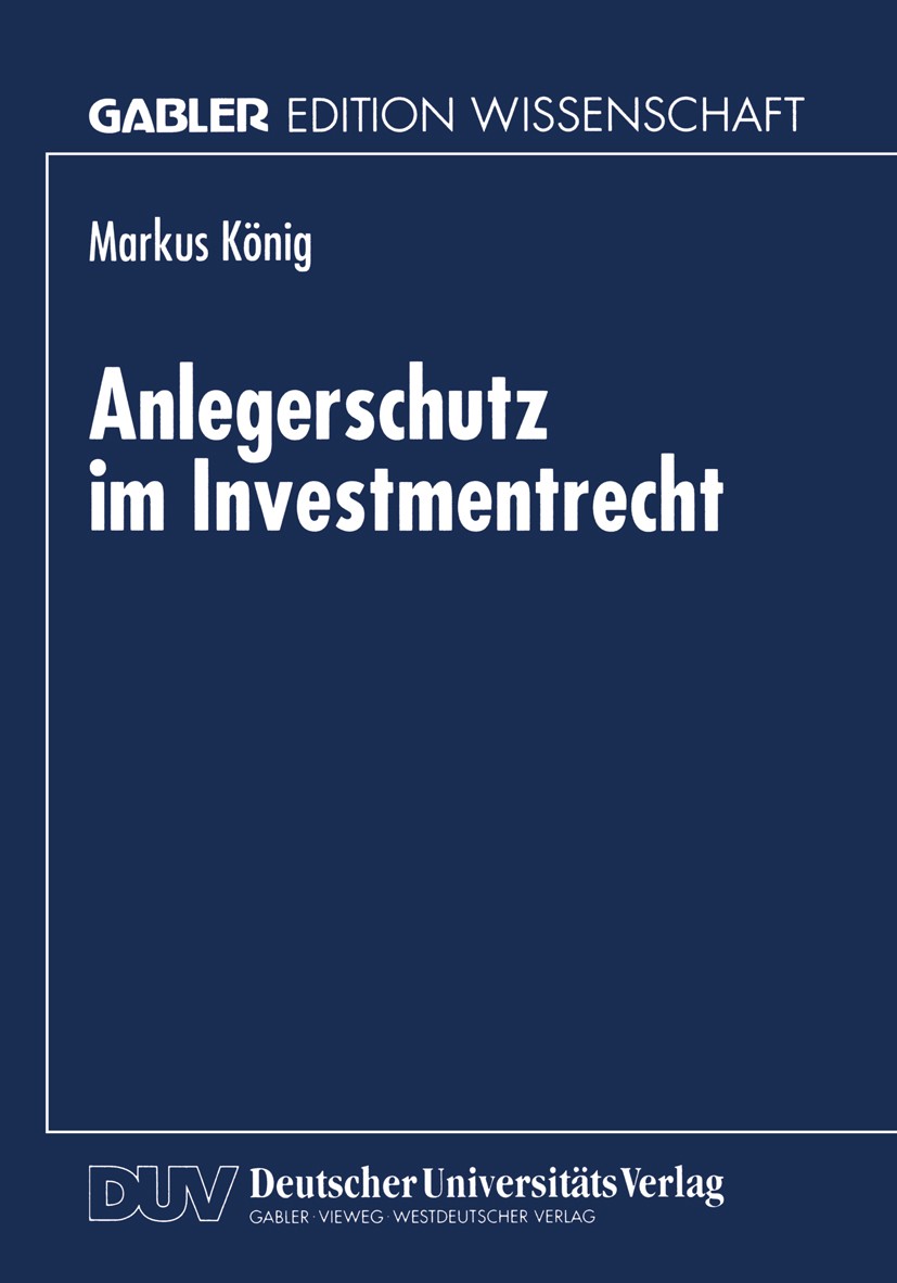 Titlebook: Anlegerschutz im Investmentrecht; Markus König Textbook 1998 Springer Fachmedien Wiesbaden 1998 Anlegerschutz.Finanzdienstleistung.Investm Titlebook: Anlegerschutz im Investmentrecht; Markus König Textbook 1998 Springer Fachmedien Wiesbaden 1998 Anlegerschutz.Finanzdienstleistung.Investm