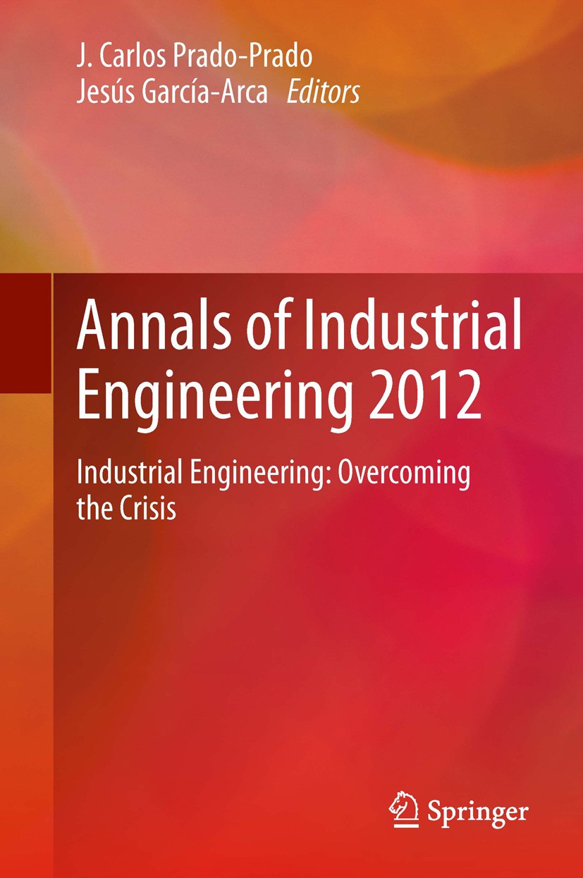 Titlebook: Annals of Industrial Engineering 2012; Industrial Engineeri J. Carlos Prado-Prado,Jesús García-Arca Conference proceedings 2014 Springer-Ve Titlebook: Annals of Industrial Engineering 2012; Industrial Engineeri J. Carlos Prado-Prado,Jesús García-Arca Conference proceedings 2014 Springer-Ve
