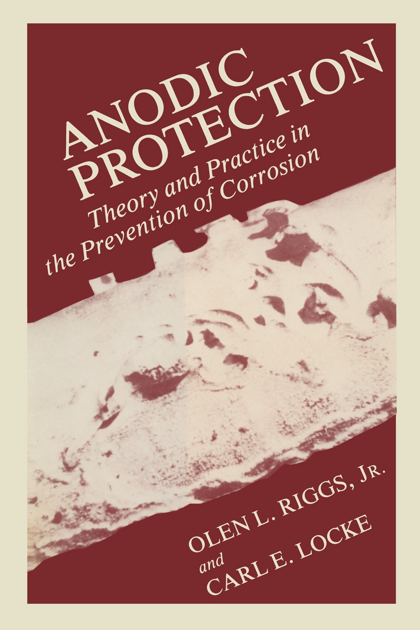 Titlebook: Anodic Protection; Theory and Practice Olen L. Riggs,Carl E. Locke,Norman E. Hamner Book 1981 Plenum Press, New York 1981 Half-cell.Ion.Po Titlebook: Anodic Protection; Theory and Practice Olen L. Riggs,Carl E. Locke,Norman E. Hamner Book 1981 Plenum Press, New York 1981 Half-cell.Ion.Po
