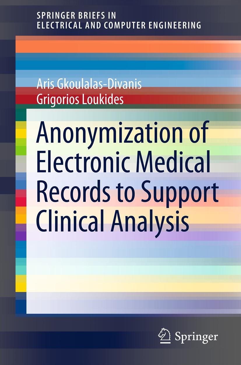 Titlebook: Anonymization of Electronic Medical Records to Support Clinical Analysis; Aris Gkoulalas-Divanis,Grigorios Loukides Book 2013 The Author(s Titlebook: Anonymization of Electronic Medical Records to Support Clinical Analysis; Aris Gkoulalas-Divanis,Grigorios Loukides Book 2013 The Author(s