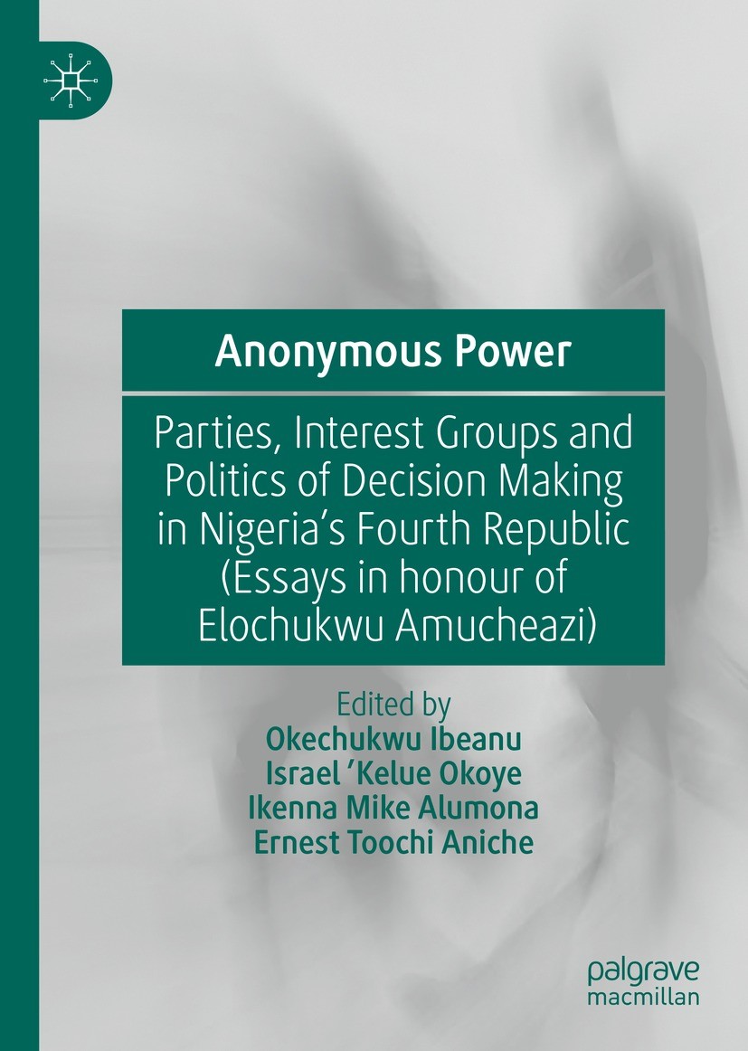 Titlebook: Anonymous Power; Parties, Interest Gr Okechukwu Ibeanu,Israel ‘Kelue Okoye,Ernest Toochi Book 2022 The Editor(s) (if applicable) and The Au Titlebook: Anonymous Power; Parties, Interest Gr Okechukwu Ibeanu,Israel ‘Kelue Okoye,Ernest Toochi Book 2022 The Editor(s) (if applicable) and The Au