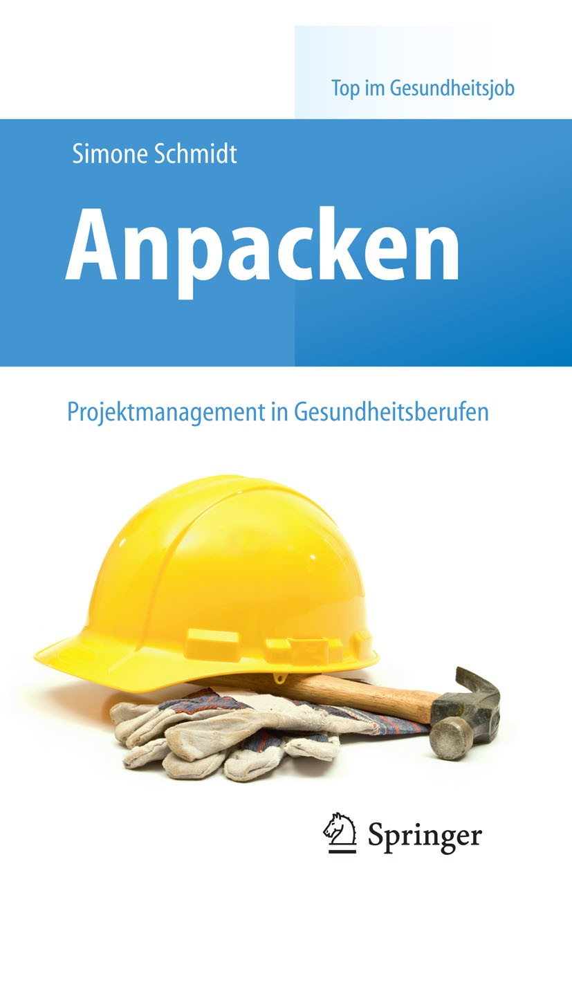 Titlebook: Anpacken – Projektmanagement in Gesundheitsberufen; Simone Schmidt Book 20111st edition Springer-Verlag GmbH Berlin Heidelberg 2011 Projek Titlebook: Anpacken – Projektmanagement in Gesundheitsberufen; Simone Schmidt Book 20111st edition Springer-Verlag GmbH Berlin Heidelberg 2011 Projek