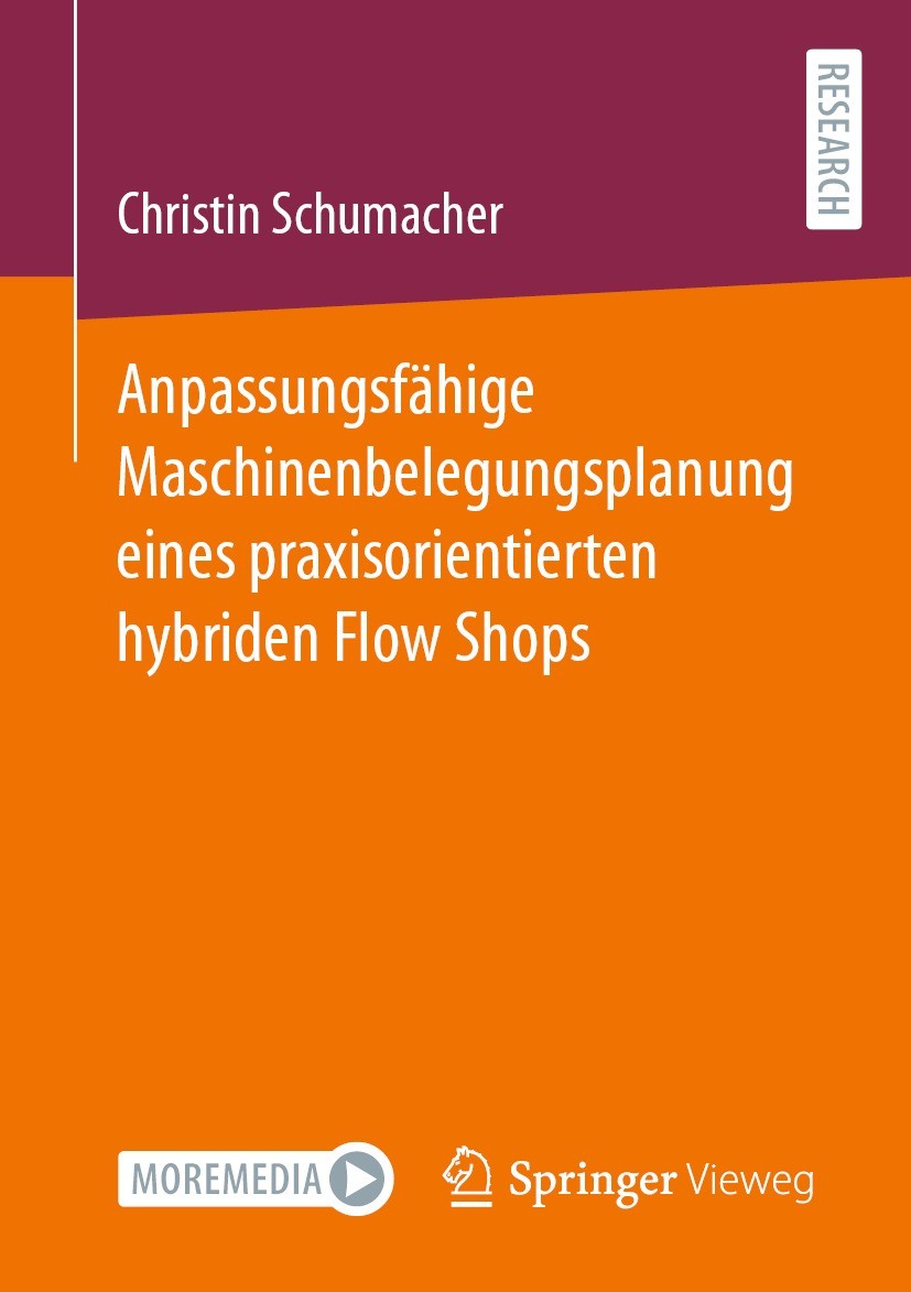 Titlebook: Anpassungsfähige Maschinenbelegungsplanung eines praxisorientierten hybriden Flow Shops; Christin Schumacher Book 2023 Der/die Herausgeber Titlebook: Anpassungsfähige Maschinenbelegungsplanung eines praxisorientierten hybriden Flow Shops; Christin Schumacher Book 2023 Der/die Herausgeber
